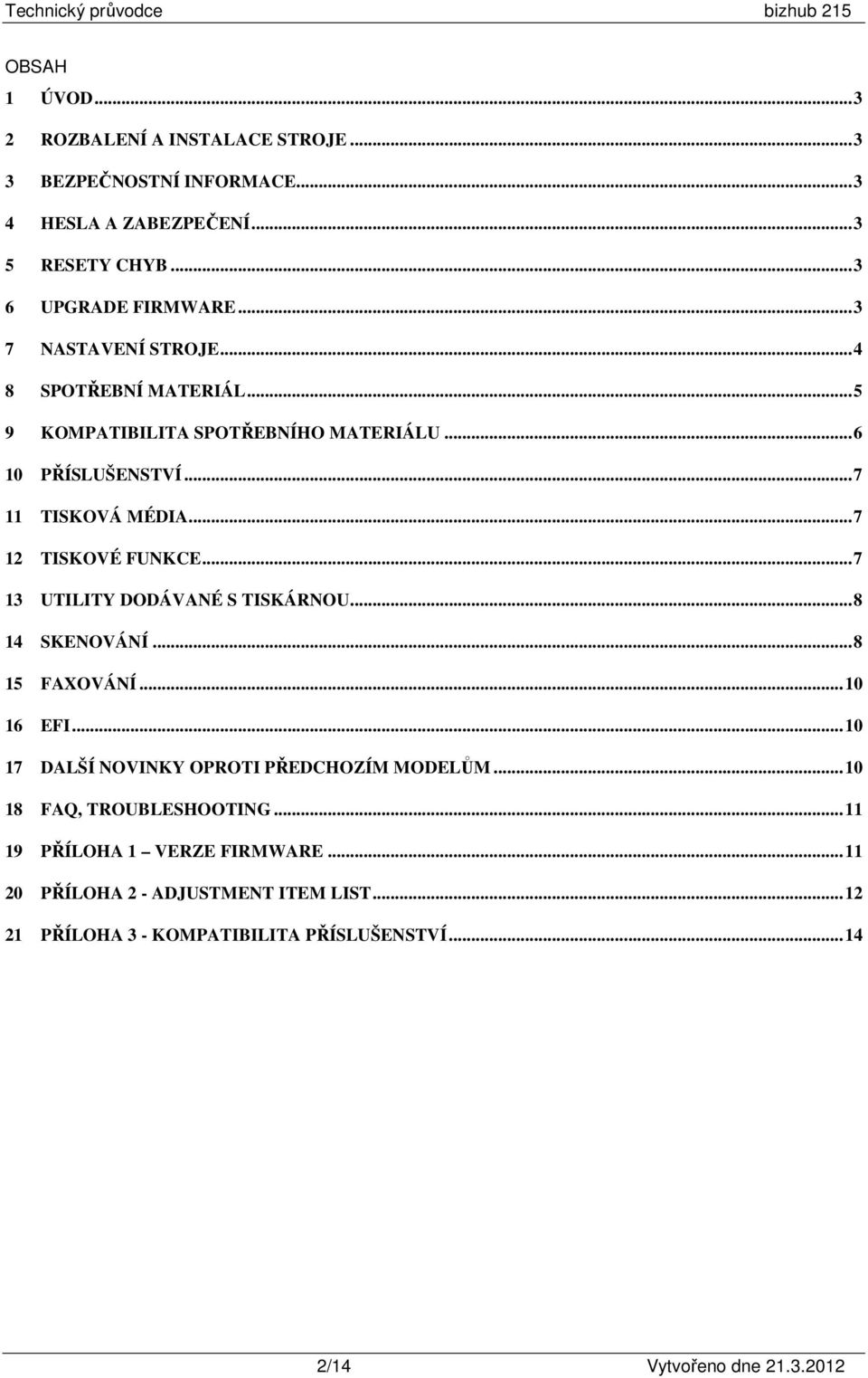 .. 7 13 UTILITY DODÁVANÉ S TISKÁRNOU... 8 14 SKENOVÁNÍ... 8 15 FAXOVÁNÍ... 10 16 EFI... 10 17 DALŠÍ NOVINKY OPROTI PŘEDCHOZÍM MODELŮM.