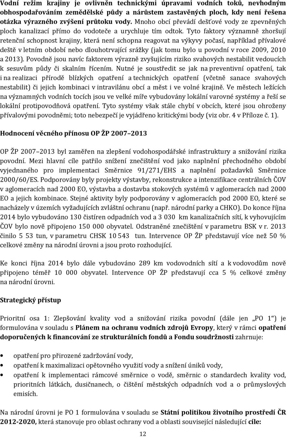 Tyto faktory významně zhoršují retenční schopnost krajiny, která není schopna reagovat na výkyvy počasí, například přívalové deště v letním období nebo dlouhotrvající srážky (jak tomu bylo u povodní