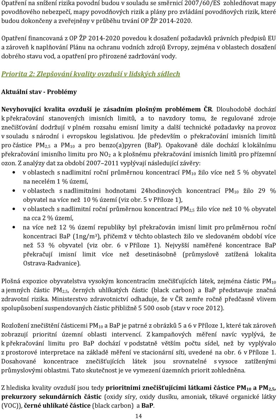 Opatření financovaná z OP ŽP 2014-2020 povedou k dosažení požadavků právních předpisů EU a zároveň k naplňování Plánu na ochranu vodních zdrojů Evropy, zejména v oblastech dosažení dobrého stavu vod,