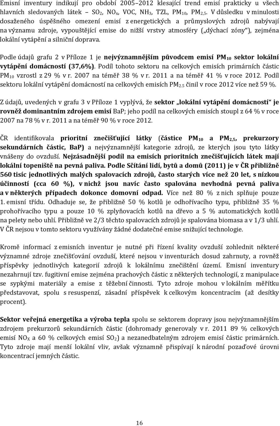 lokální vytápění a silniční doprava. Podle údajů grafu 2 v Příloze 1 je nejvýznamnějším původcem emisí PM 10 sektor lokální vytápění domácností (37,6%).