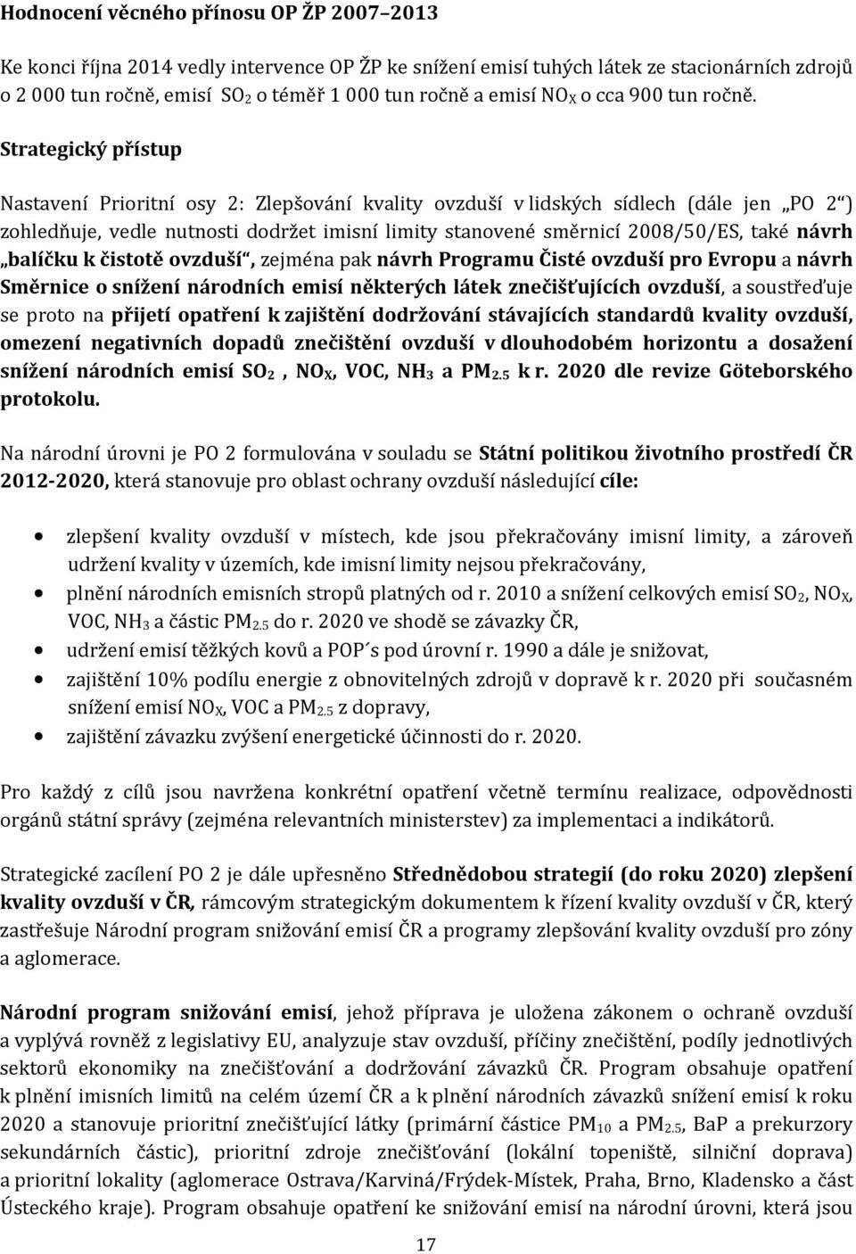 Strategický přístup Nastavení Prioritní osy 2: Zlepšování kvality ovzduší v lidských sídlech (dále jen PO 2 ) zohledňuje, vedle nutnosti dodržet imisní limity stanovené směrnicí 2008/50/ES, také