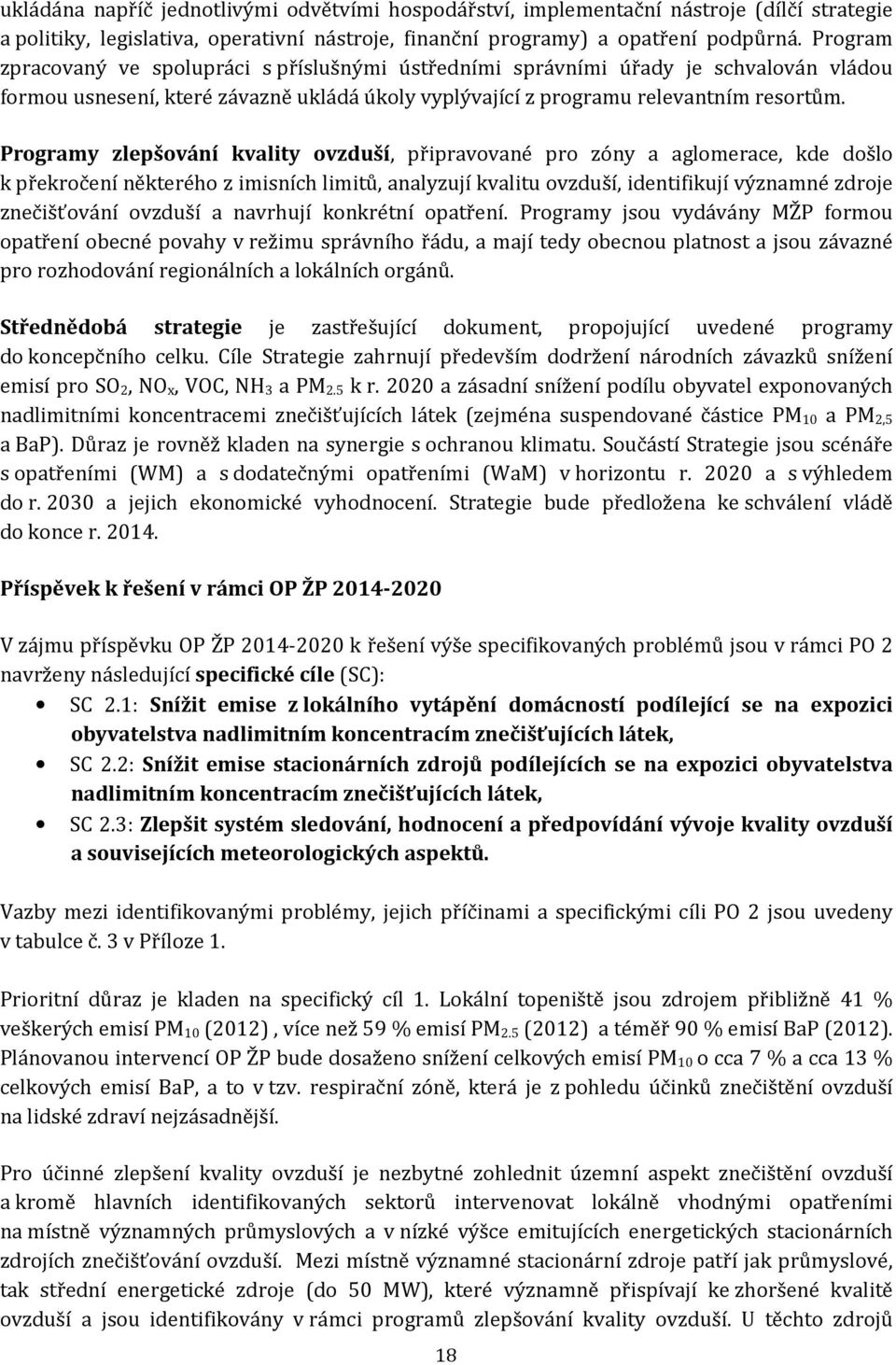 Programy zlepšování kvality ovzduší, připravované pro zóny a aglomerace, kde došlo k překročení některého z imisních limitů, analyzují kvalitu ovzduší, identifikují významné zdroje znečišťování