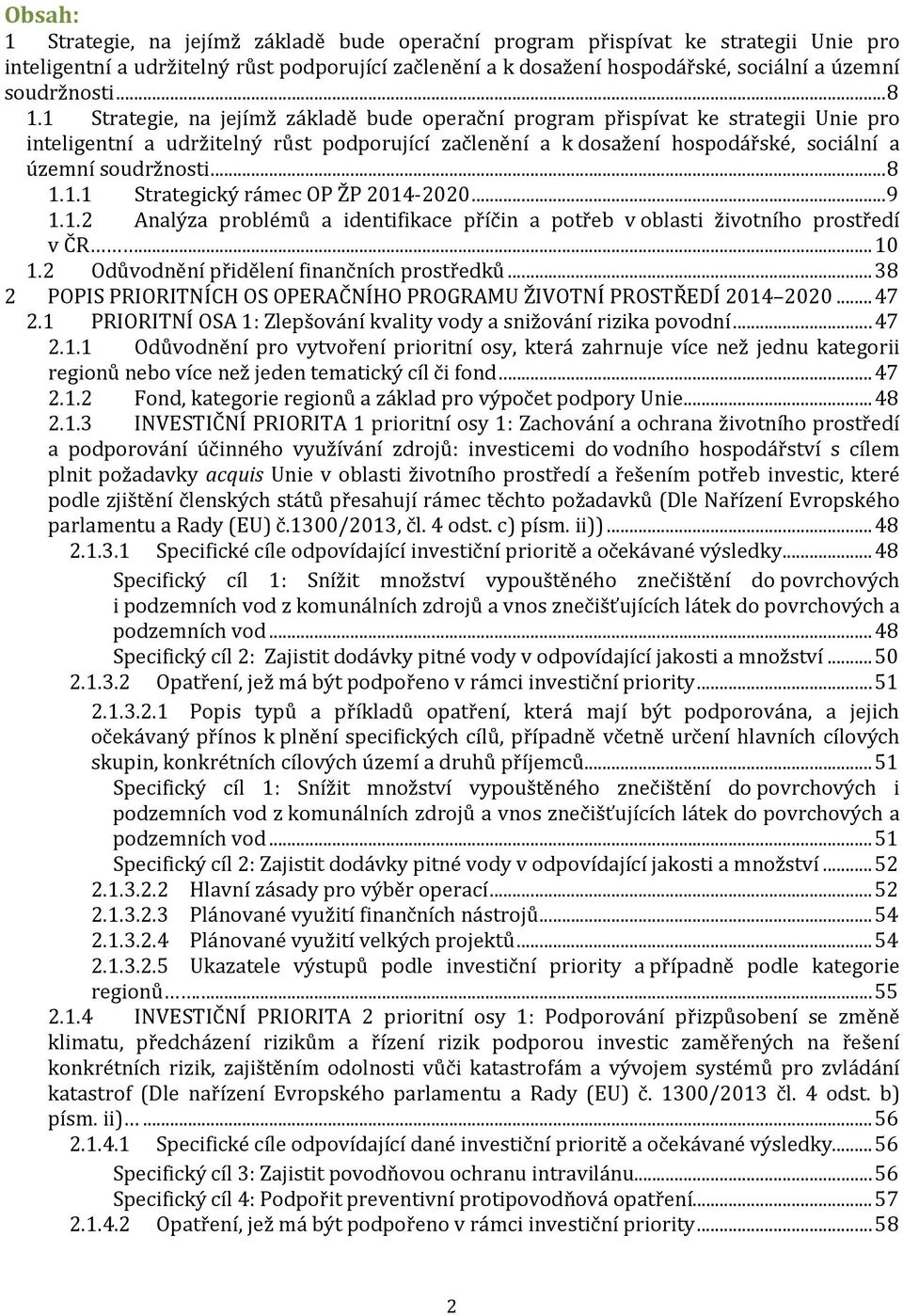 1 Strategie, na jejímž základě bude operační program přispívat ke strategii Unie pro inteligentní a udržitelný růst podporující začlenění a k dosažení hospodářské, sociální a územní 1.