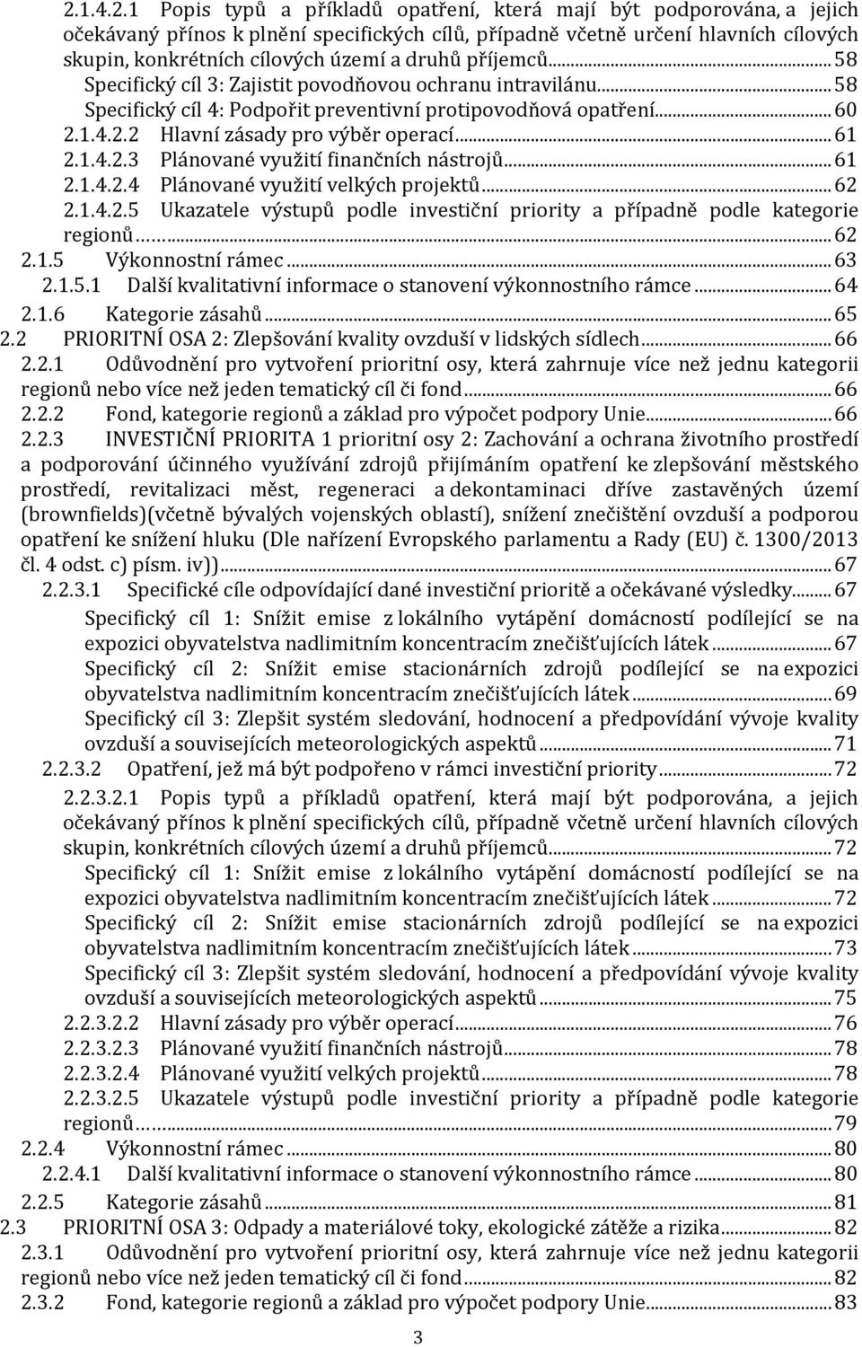 .. 61 2.1.4.2.3 Plánované využití finančních nástrojů... 61 2.1.4.2.4 Plánované využití velkých projektů... 62 2.1.4.2.5 Ukazatele výstupů podle investiční priority a případně podle kategorie regionů.