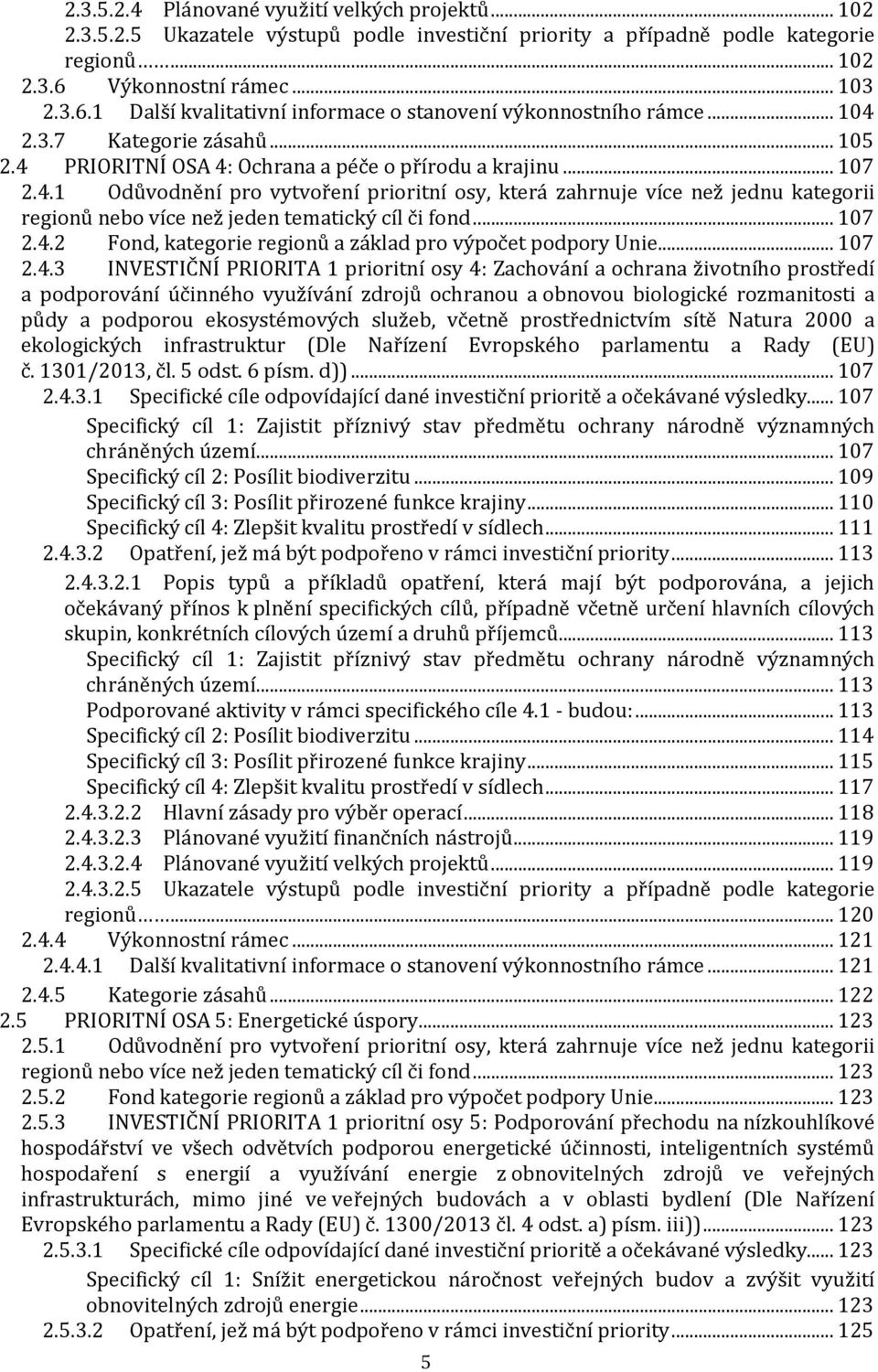 2.3.7 Kategorie zásahů... 105 2.4 PRIORITNÍ OSA 4: Ochrana a péče o přírodu a krajinu... 107 2.4.1 Odůvodnění pro vytvoření prioritní osy, která zahrnuje více než jednu kategorii regionů nebo více než jeden tematický cíl či fond.