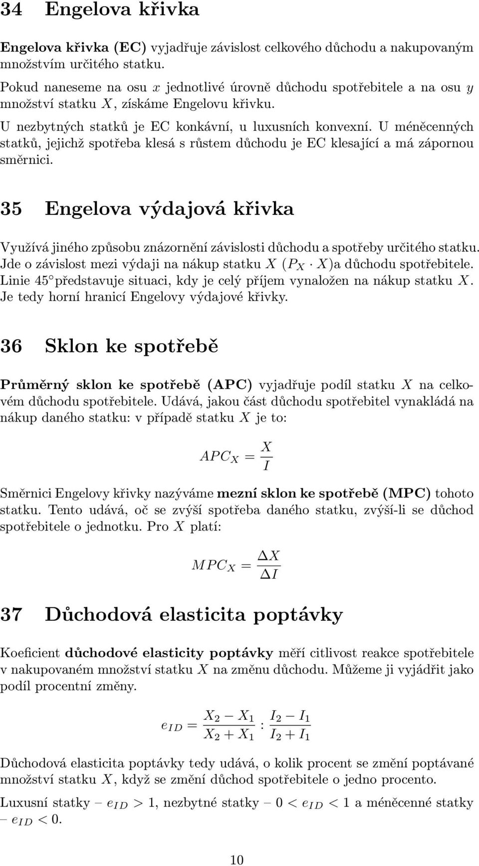 U méněcenných statků, jejichž spotřeba klesá s růstem důchodu je EC klesající a má zápornou směrnici.