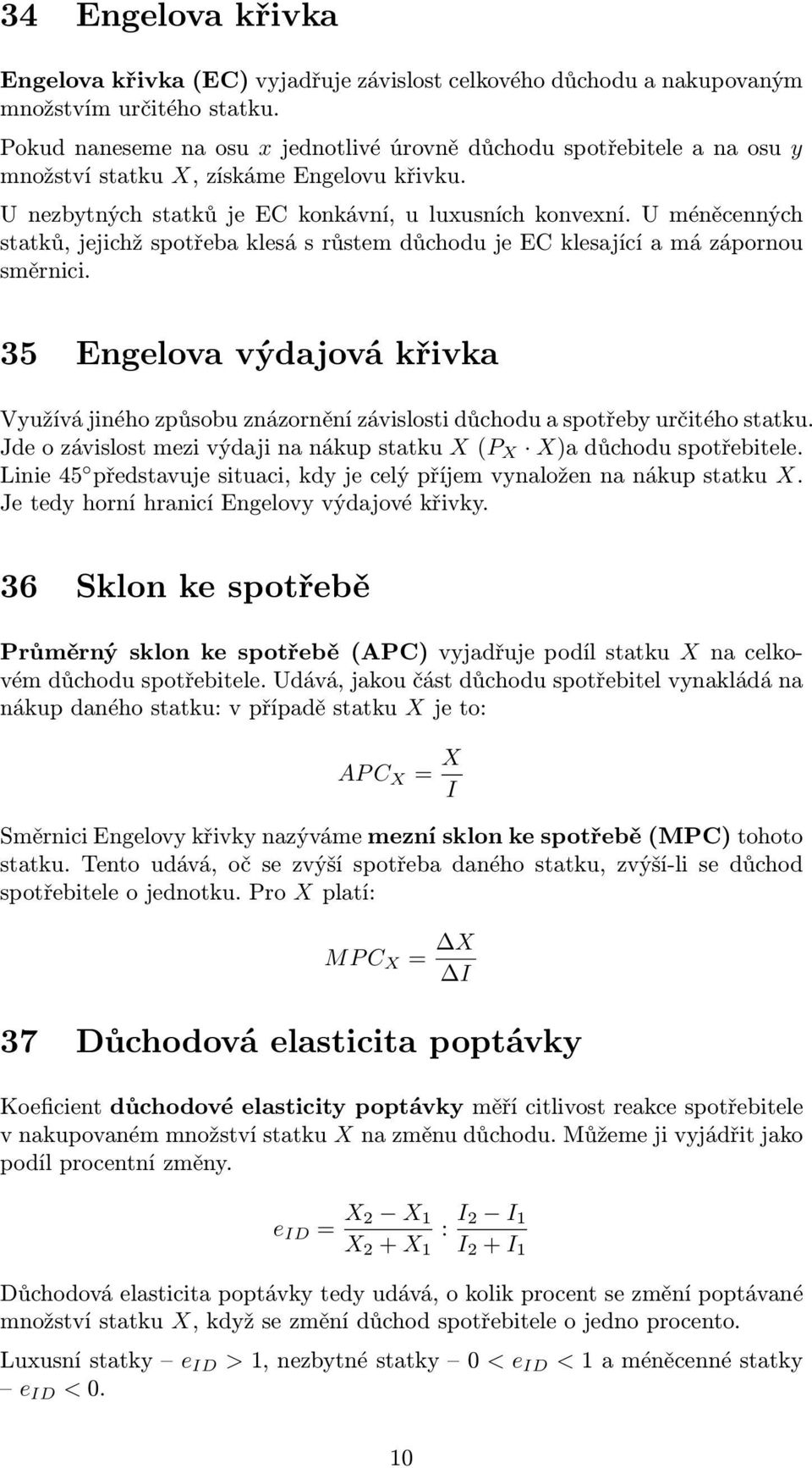 U méněcenných statků, jejichž spotřeba klesá s růstem důchodu je EC klesající a má zápornou směrnici.