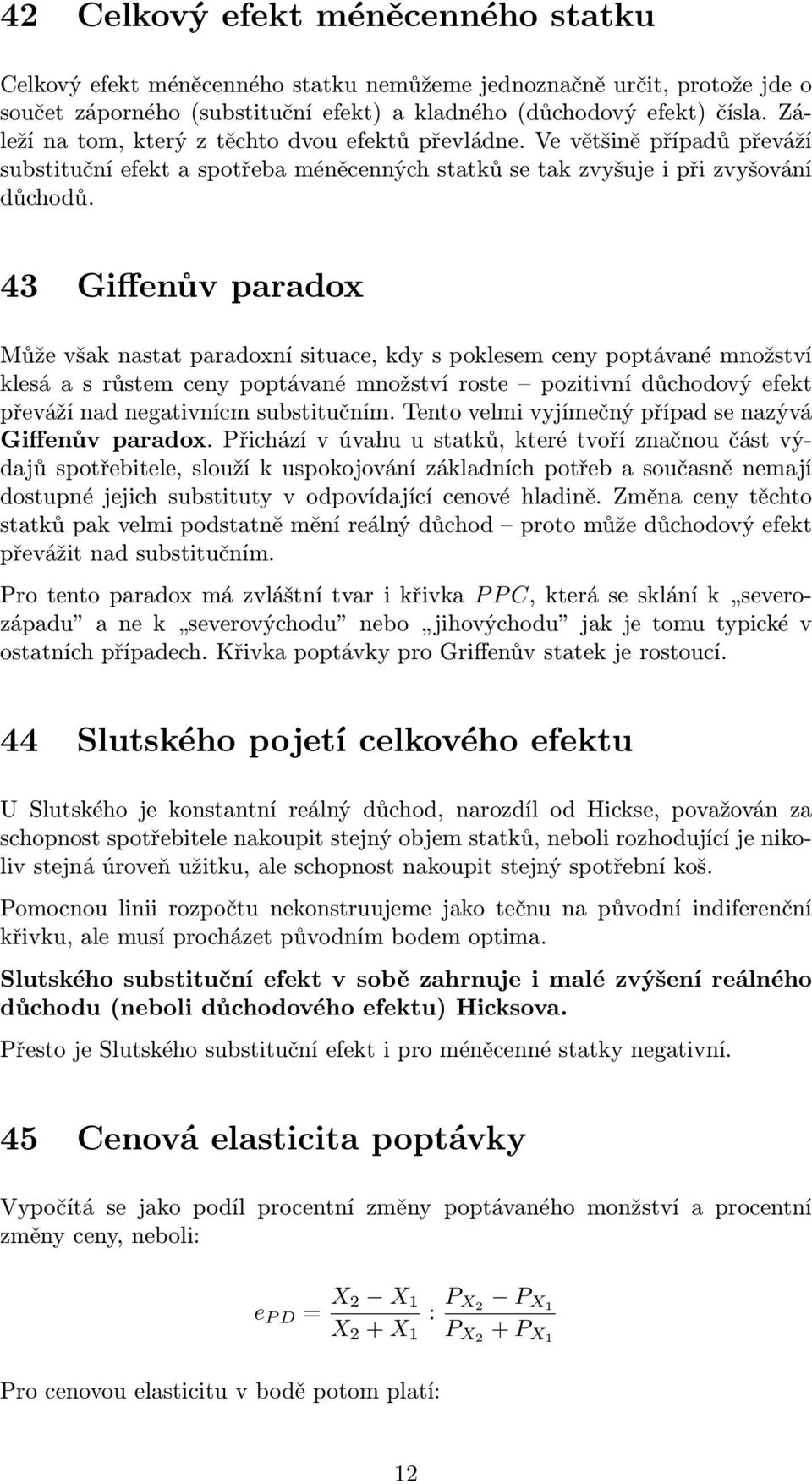 43 Giffenův paradox Může však nastat paradoxní situace, kdy s poklesem ceny poptávané množství klesá a s růstem ceny poptávané množství roste pozitivní důchodový efekt převáží nad negativnícm