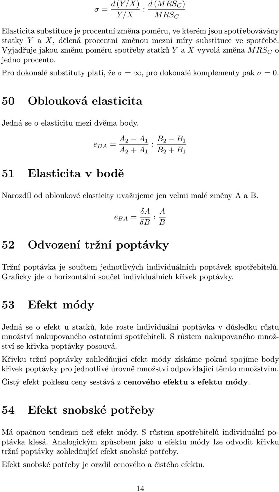 50 Oblouková elasticita Jedná se o elasticitu mezi dvěma body. 51 Elasticita v bodě e BA = A 2 A 1 A 2 + A 1 : B 2 B 1 B 2 + B 1 Narozdíl od obloukové elasticity uvažujeme jen velmi malé změny A a B.