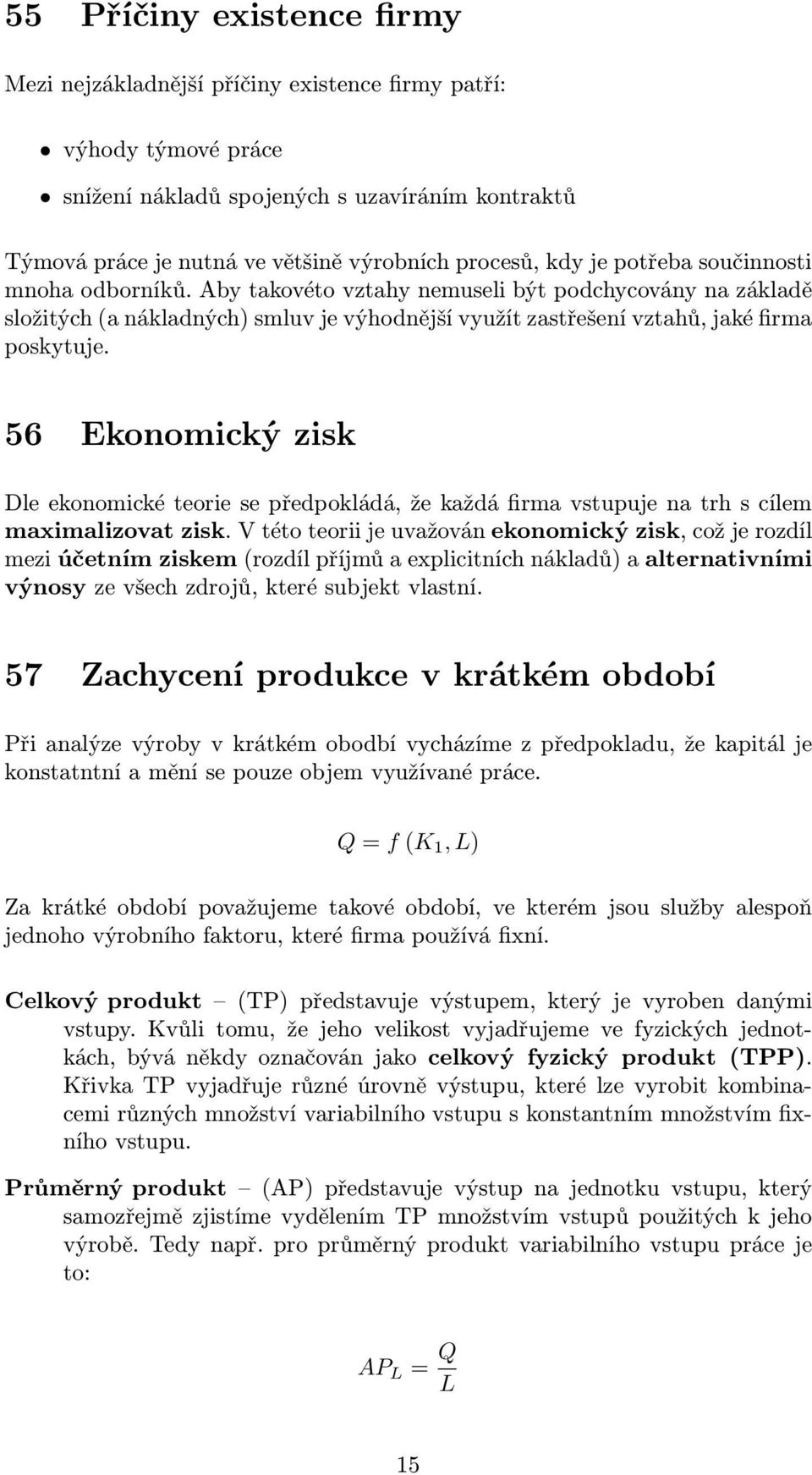 56 Ekonomický zisk Dle ekonomické teorie se předpokládá, že každá firma vstupuje na trh s cílem maximalizovat zisk.