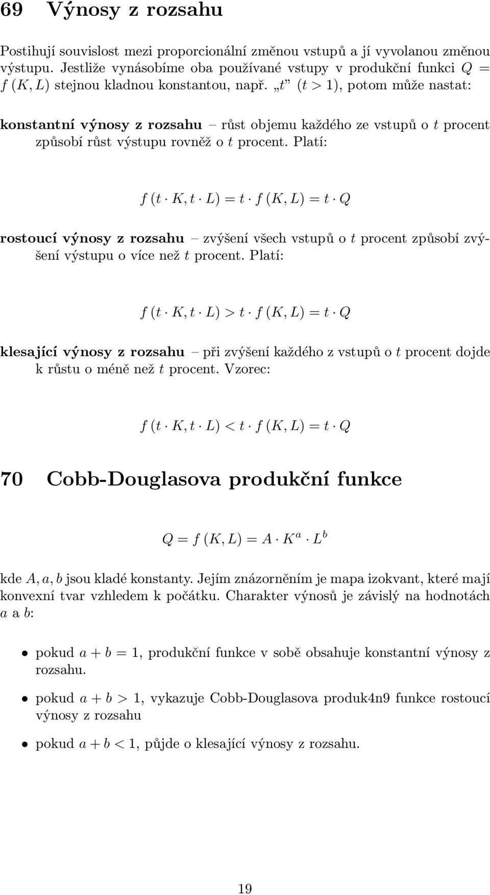 t (t > 1), potom může nastat: konstantní výnosy z rozsahu růst objemu každého ze vstupů o t procent způsobí růst výstupu rovněž o t procent.