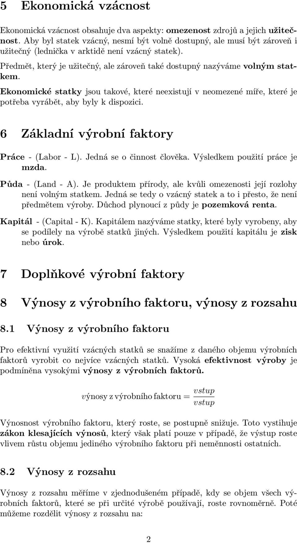 Ekonomické statky jsou takové, které neexistují v neomezené míře, které je potřeba vyrábět, aby byly k dispozici. 6 Základní výrobní faktory Práce - (Labor - L). Jedná se o činnost člověka.