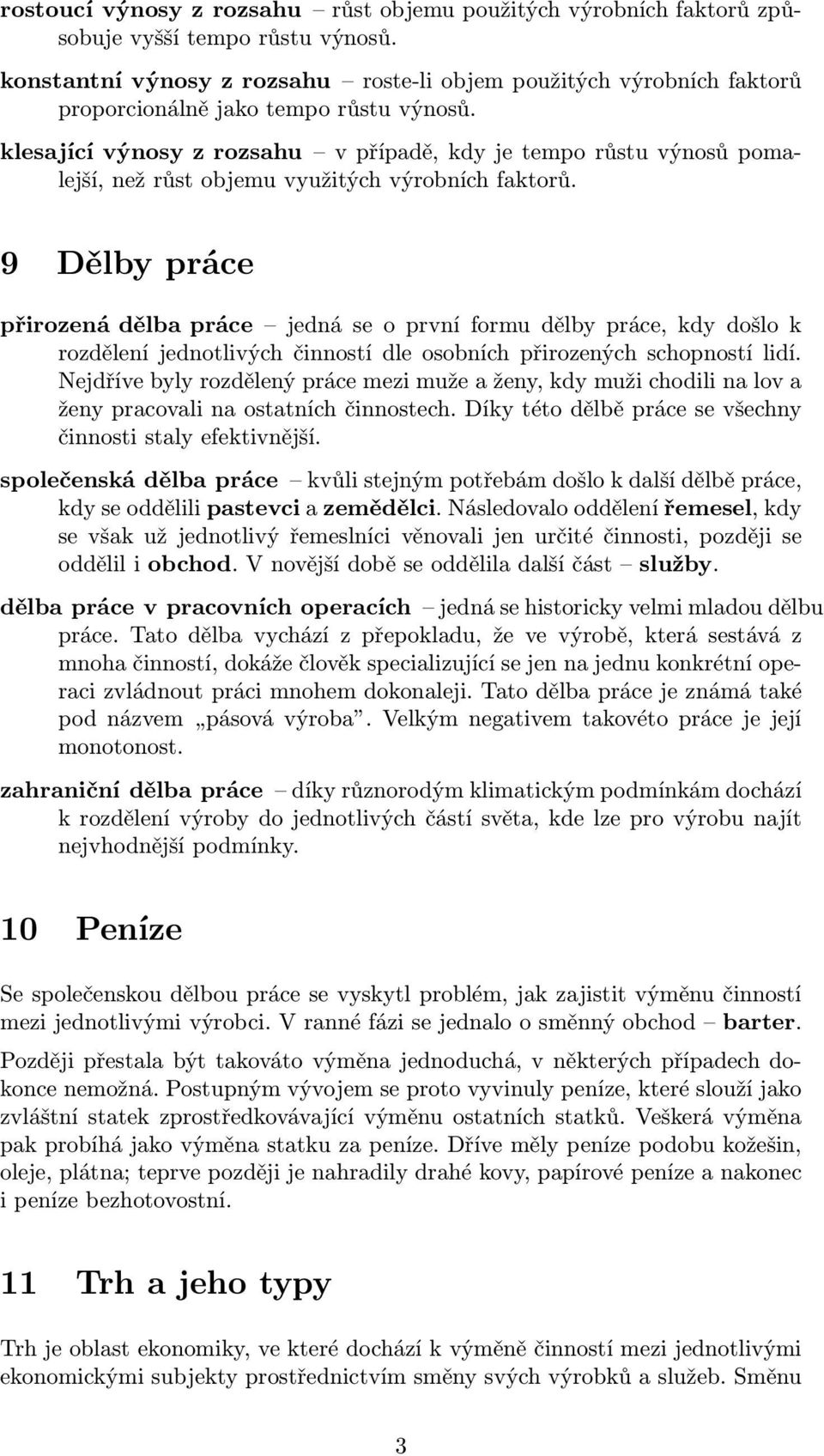 klesající výnosy z rozsahu v případě, kdy je tempo růstu výnosů pomalejší, než růst objemu využitých výrobních faktorů.