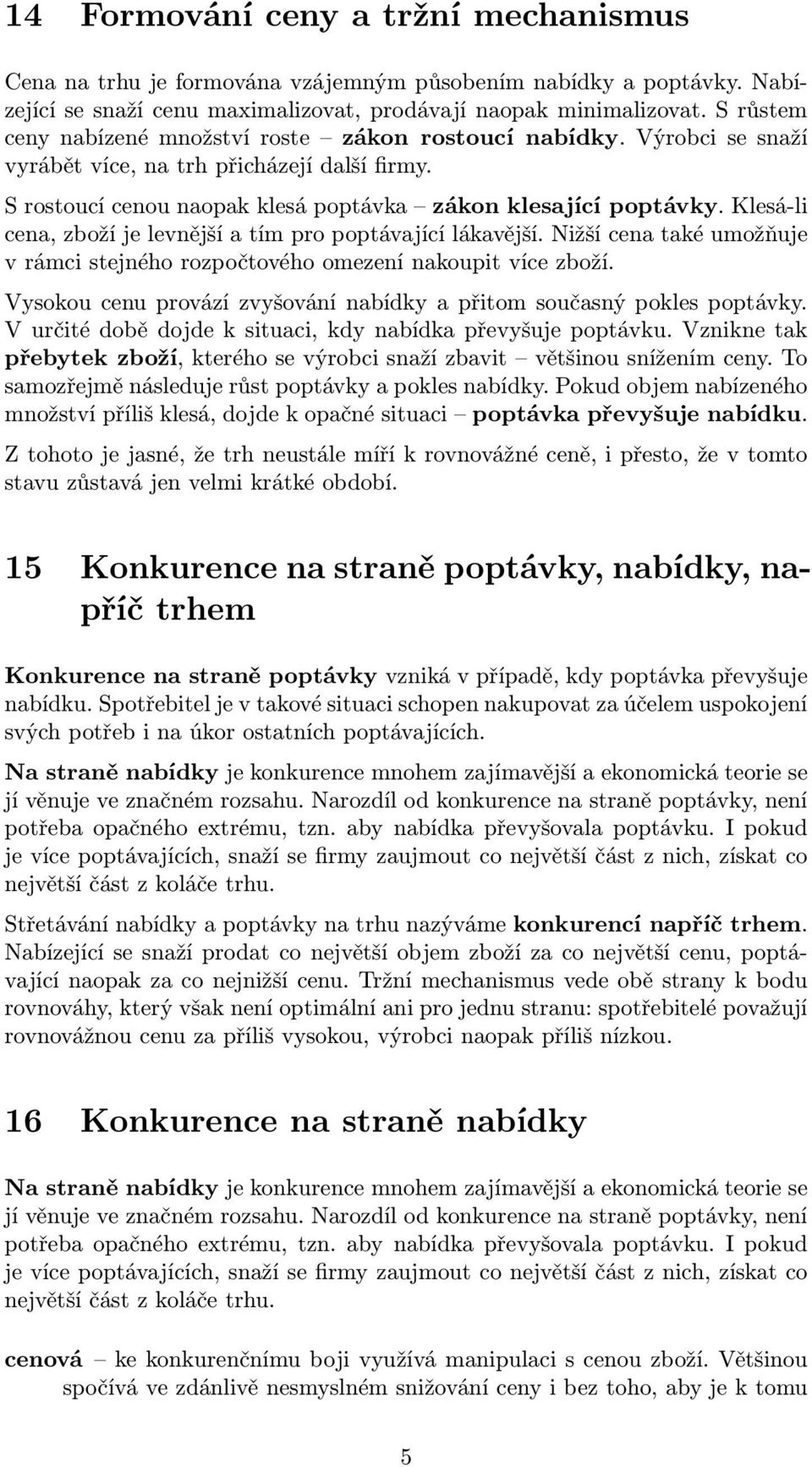 Klesá-li cena, zboží je levnější a tím pro poptávající lákavější. Nižší cena také umožňuje v rámci stejného rozpočtového omezení nakoupit více zboží.