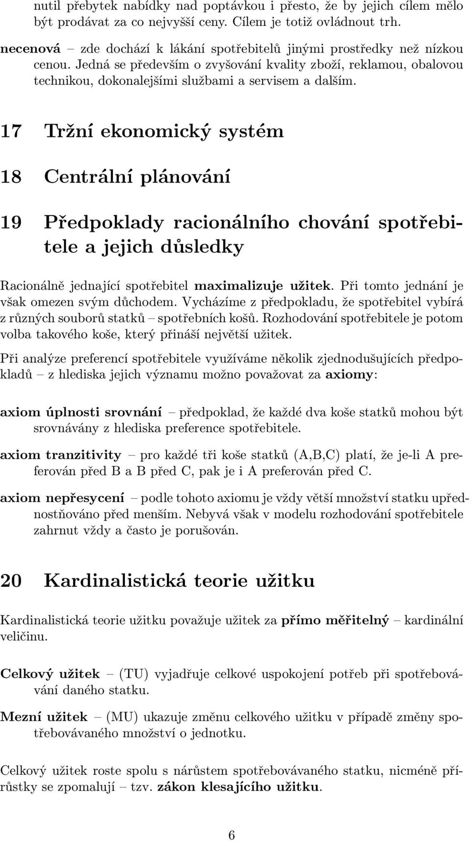 17 Tržní ekonomický systém 18 Centrální plánování 19 Předpoklady racionálního chování spotřebitele a jejich důsledky Racionálně jednající spotřebitel maximalizuje užitek.