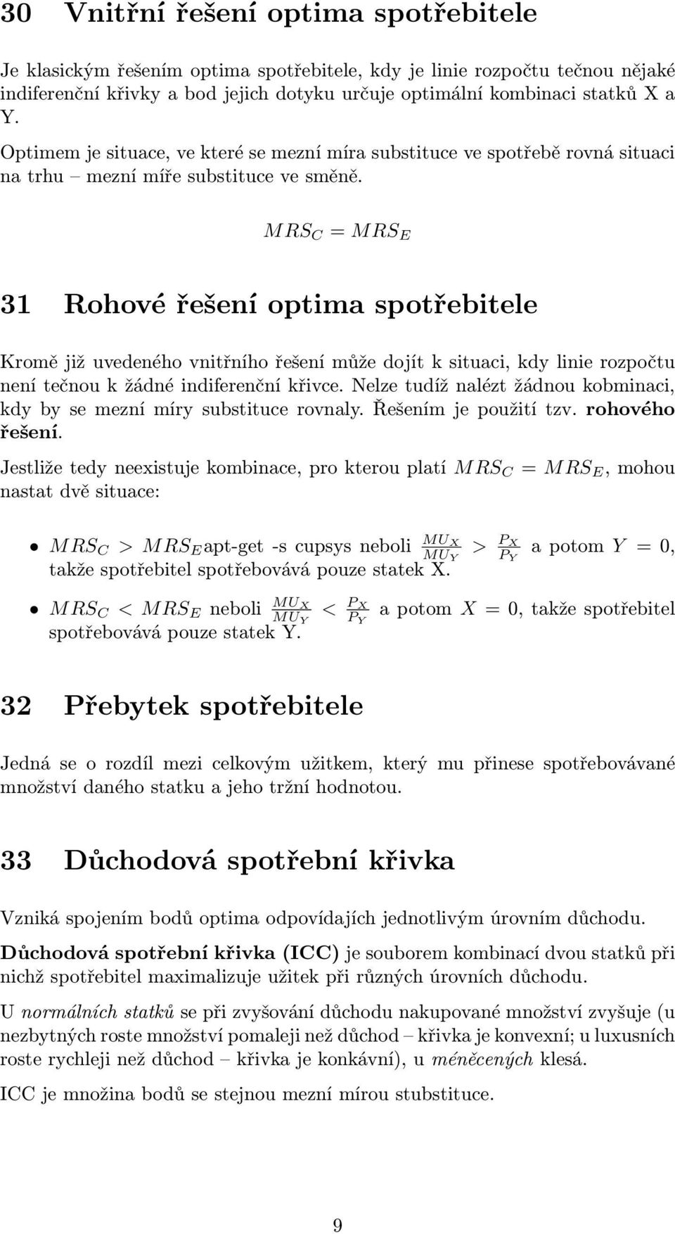 MRS C = MRS E 31 Rohové řešení optima spotřebitele Kromě již uvedeného vnitřního řešení může dojít k situaci, kdy linie rozpočtu není tečnou k žádné indiferenční křivce.