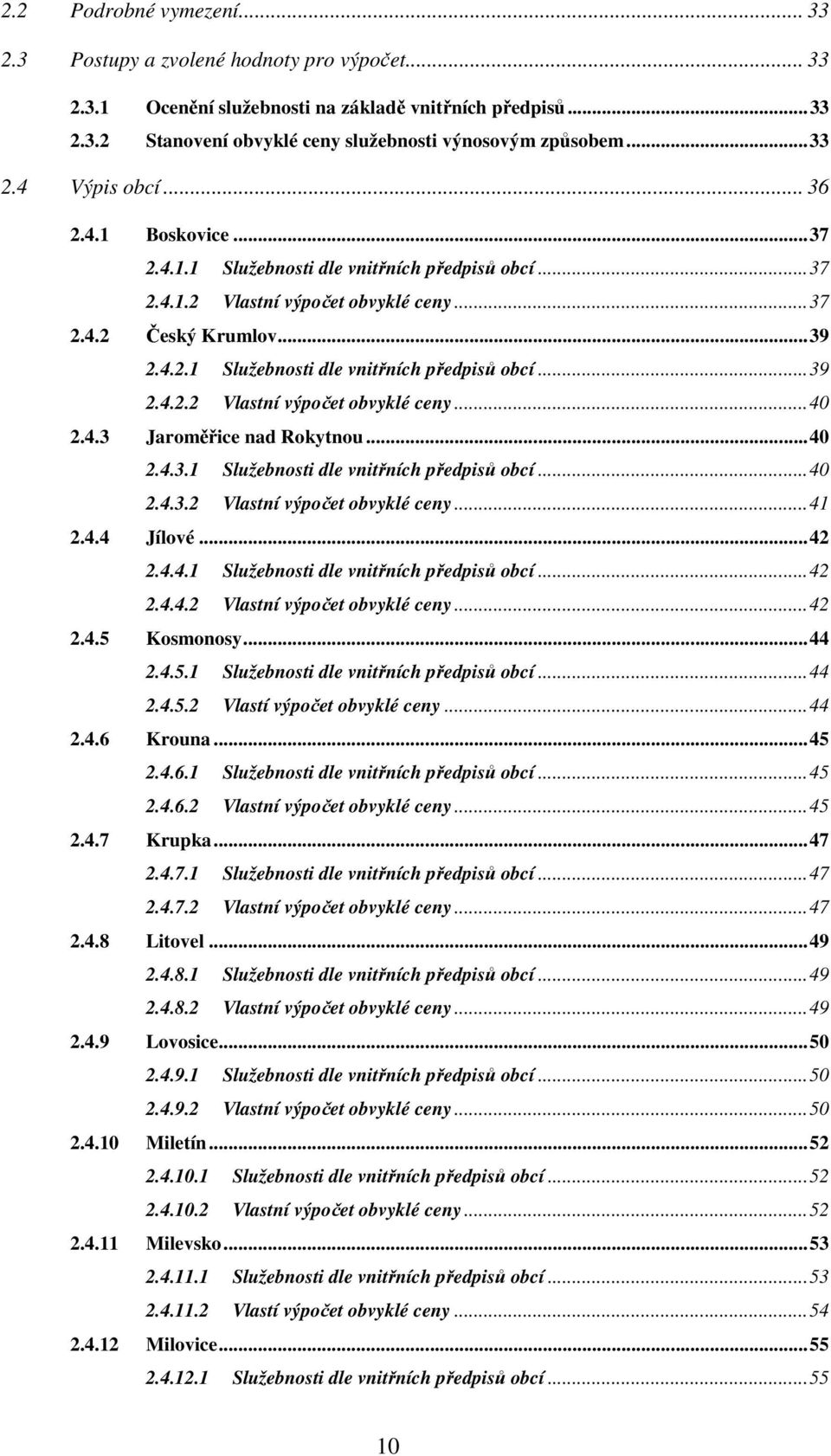 4.3 Jaroměřice nad Rokytnou... 40 2.4.3.1 Služebnosti dle vnitřních předpisů obcí... 40 2.4.3.2 Vlastní výpočet obvyklé ceny... 41 2.4.4 Jílové... 42 2.4.4.1 Služebnosti dle vnitřních předpisů obcí... 42 2.4.4.2 Vlastní výpočet obvyklé ceny... 42 2.4.5 Kosmonosy.
