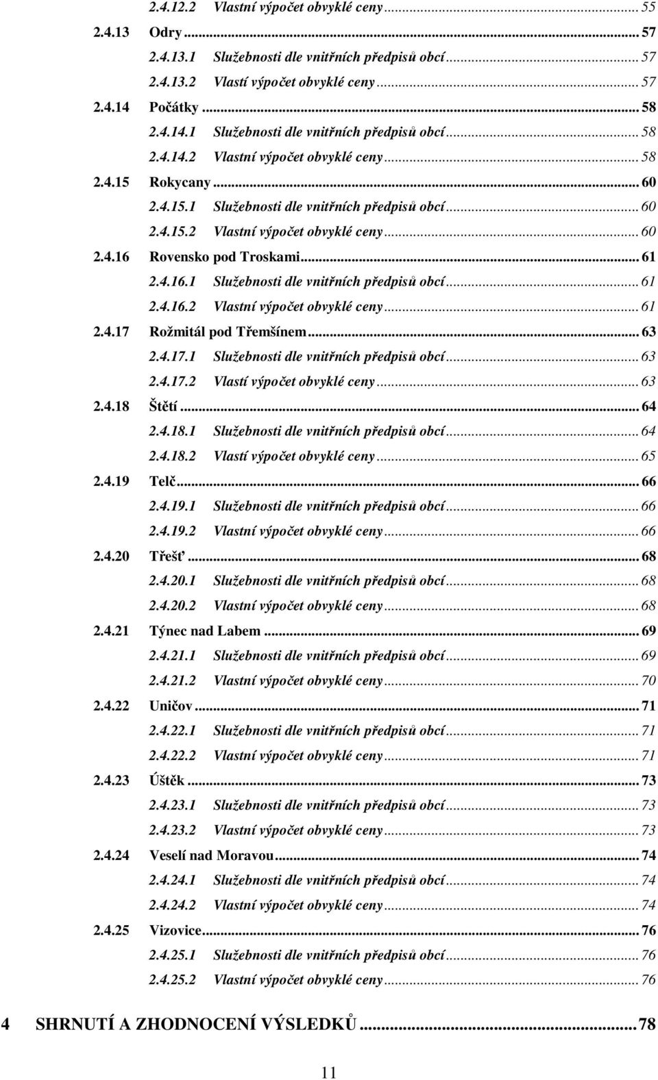 .. 61 2.4.16.1 Služebnosti dle vnitřních předpisů obcí... 61 2.4.16.2 Vlastní výpočet obvyklé ceny... 61 2.4.17 Rožmitál pod Třemšínem... 63 2.4.17.1 Služebnosti dle vnitřních předpisů obcí... 63 2.4.17.2 Vlastí výpočet obvyklé ceny.