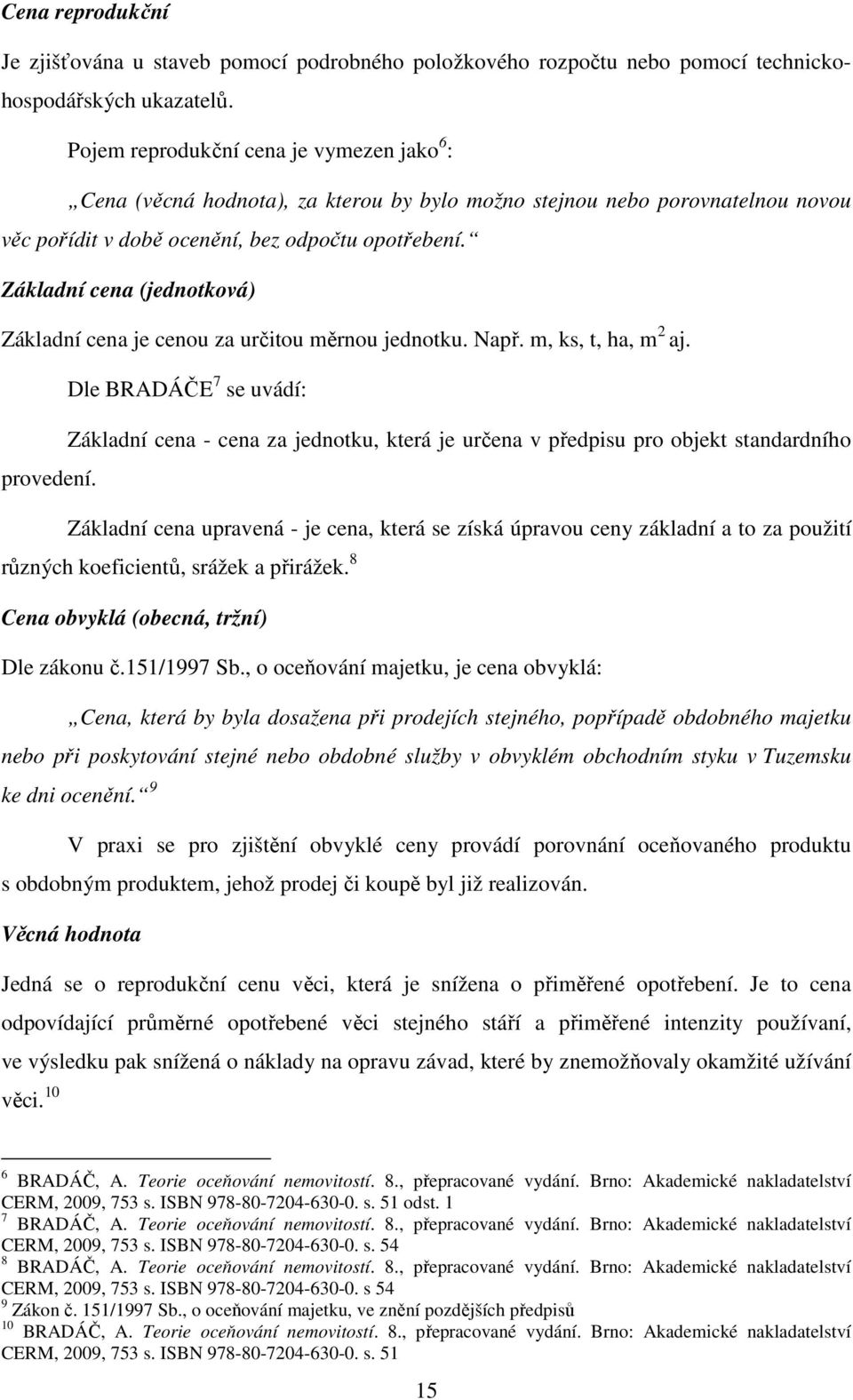 Základní cena (jednotková) Základní cena je cenou za určitou měrnou jednotku. Např. m, ks, t, ha, m 2 aj.