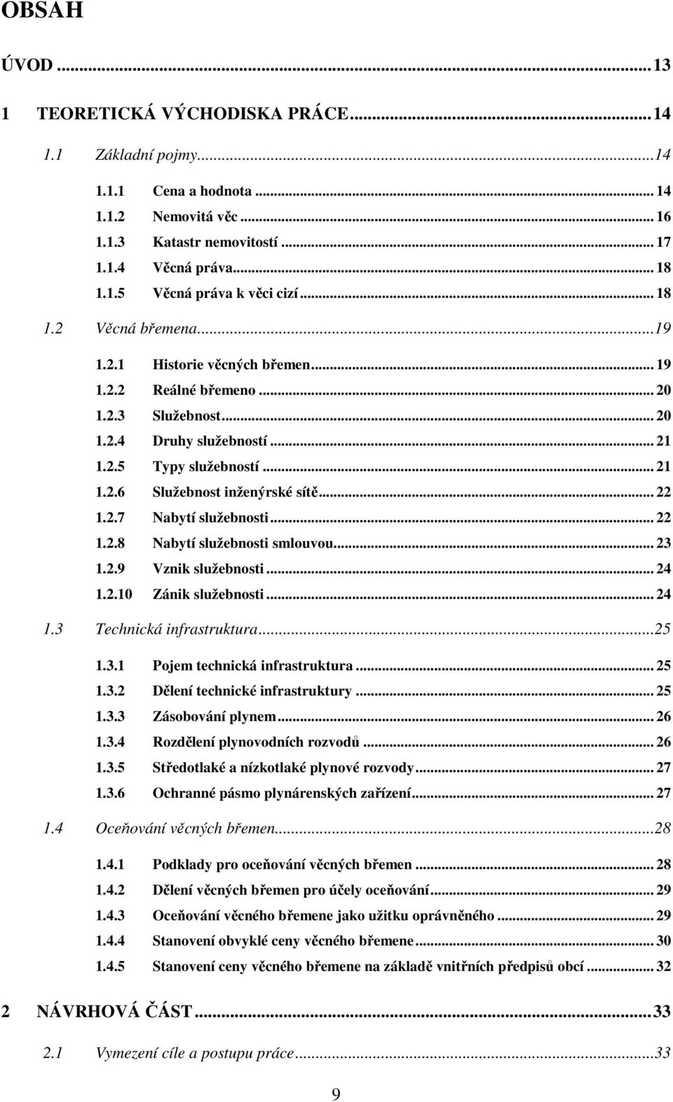 .. 22 1.2.7 Nabytí služebnosti... 22 1.2.8 Nabytí služebnosti smlouvou... 23 1.2.9 Vznik služebnosti... 24 1.2.10 Zánik služebnosti... 24 1.3 Technická infrastruktura...25 1.3.1 Pojem technická infrastruktura.
