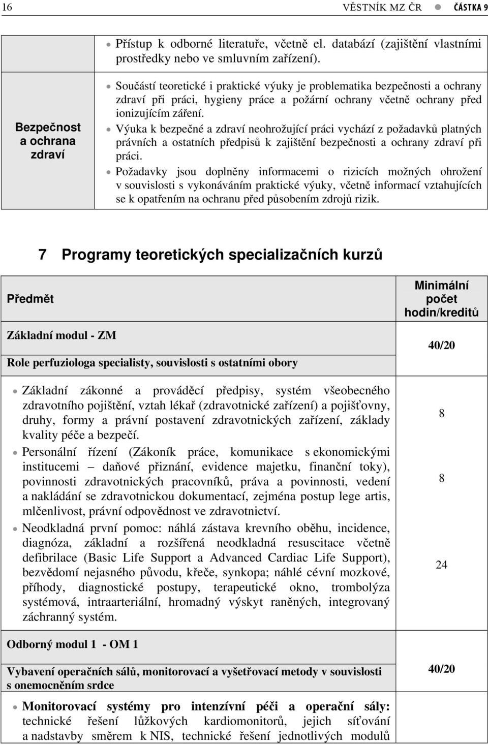 Výuka k bezpené a zdraví neohrožující práci vychází z požadavk platných právních a ostatních pedpis k zajištní bezpenosti a ochrany zdraví pi práci.