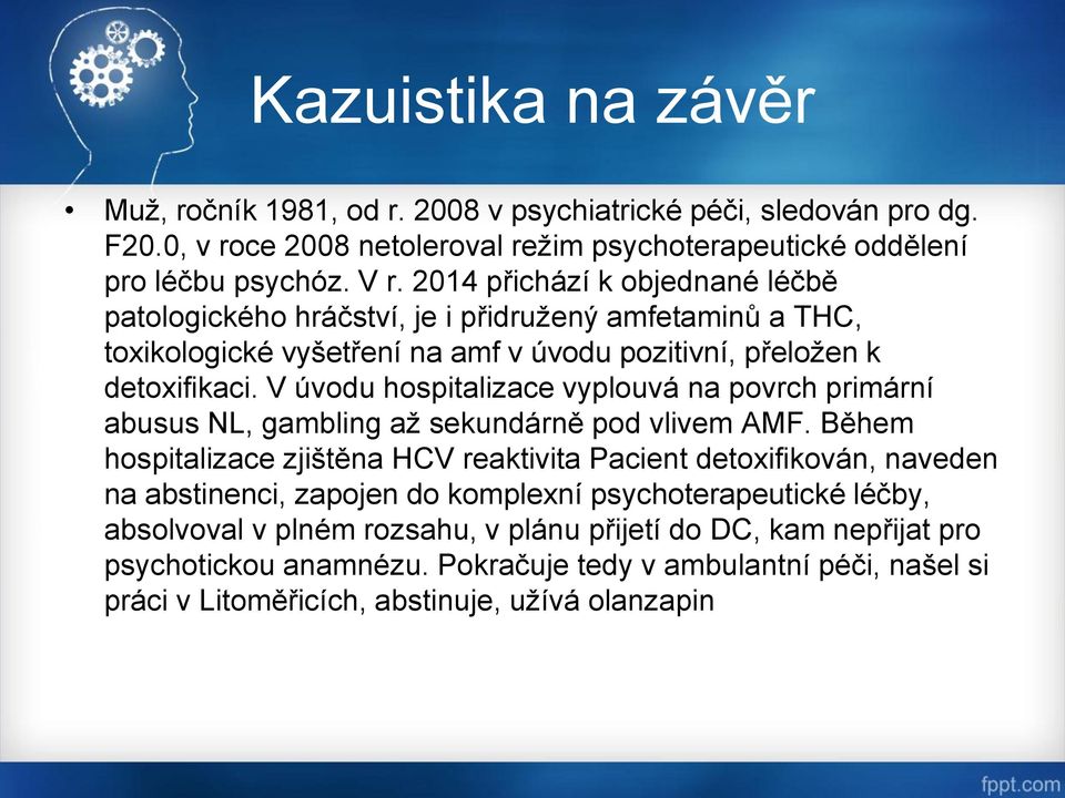 V úvodu hospitalizace vyplouvá na povrch primární abusus NL, gambling až sekundárně pod vlivem AMF.