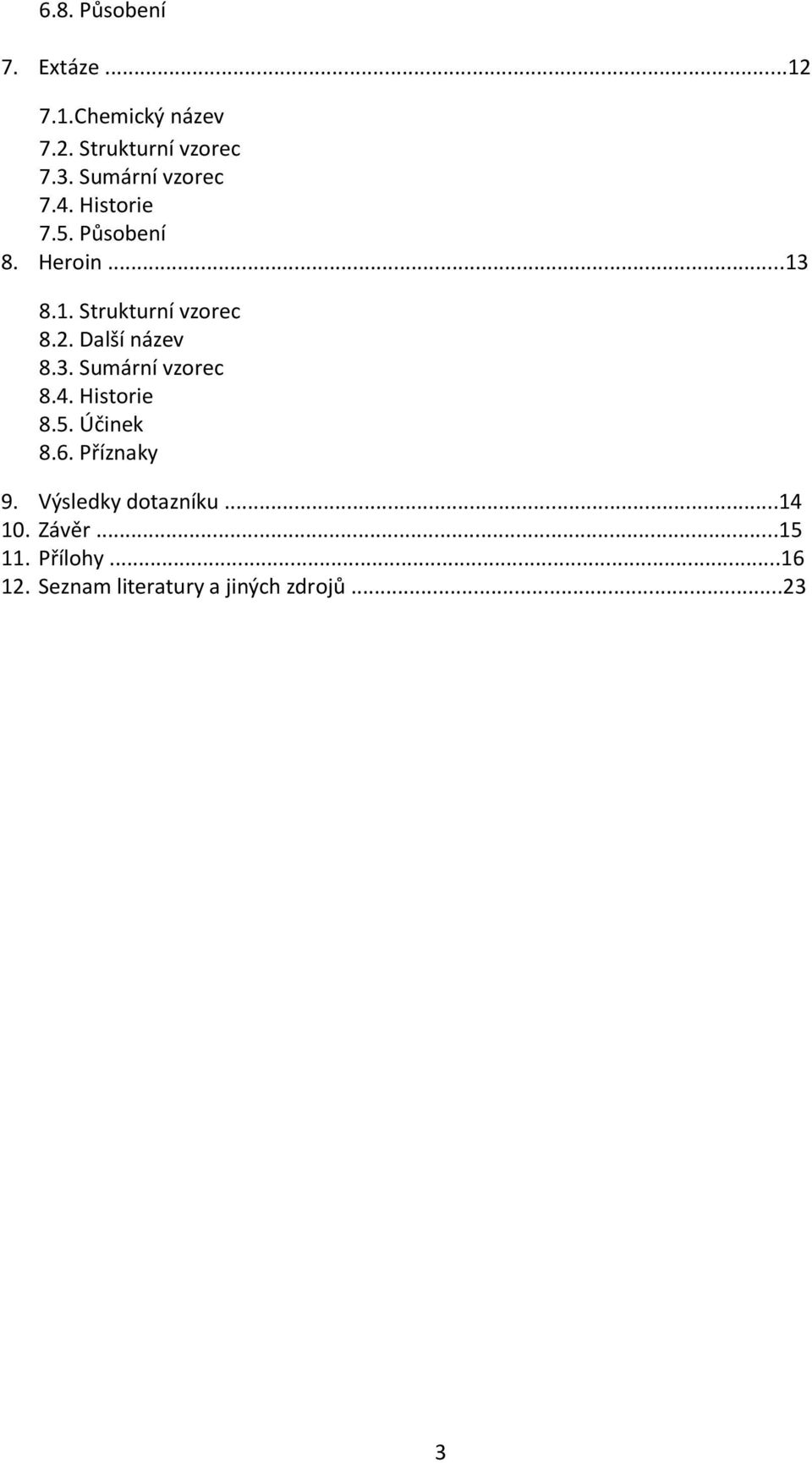 Další název 8.3. Sumární vzorec 8.4. Historie 8.5. Účinek 8.6. Příznaky 9.