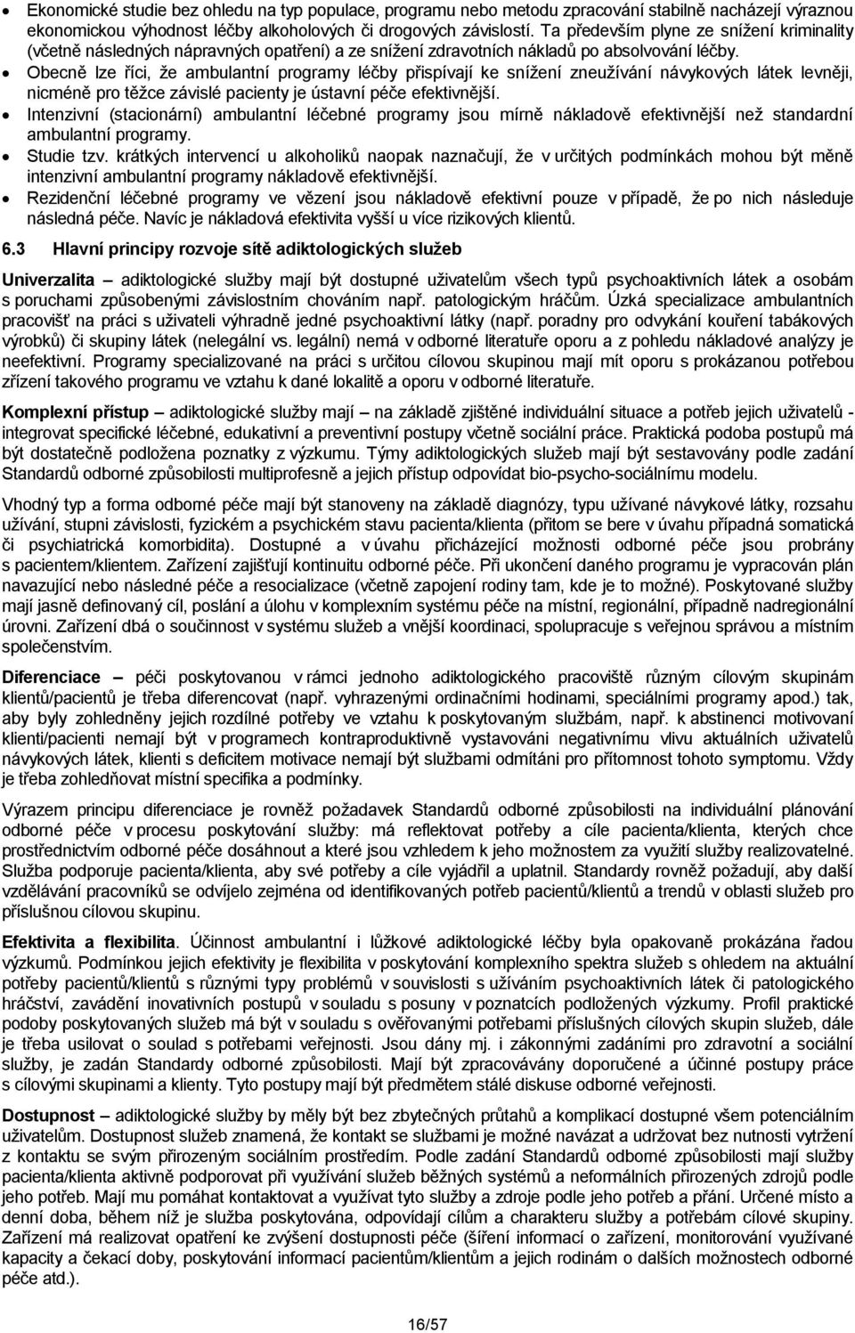 Obecně lze říci, že ambulantní programy léčby přispívají ke snížení zneužívání návykových látek levněji, nicméně pro těžce závislé pacienty je ústavní péče efektivnější.