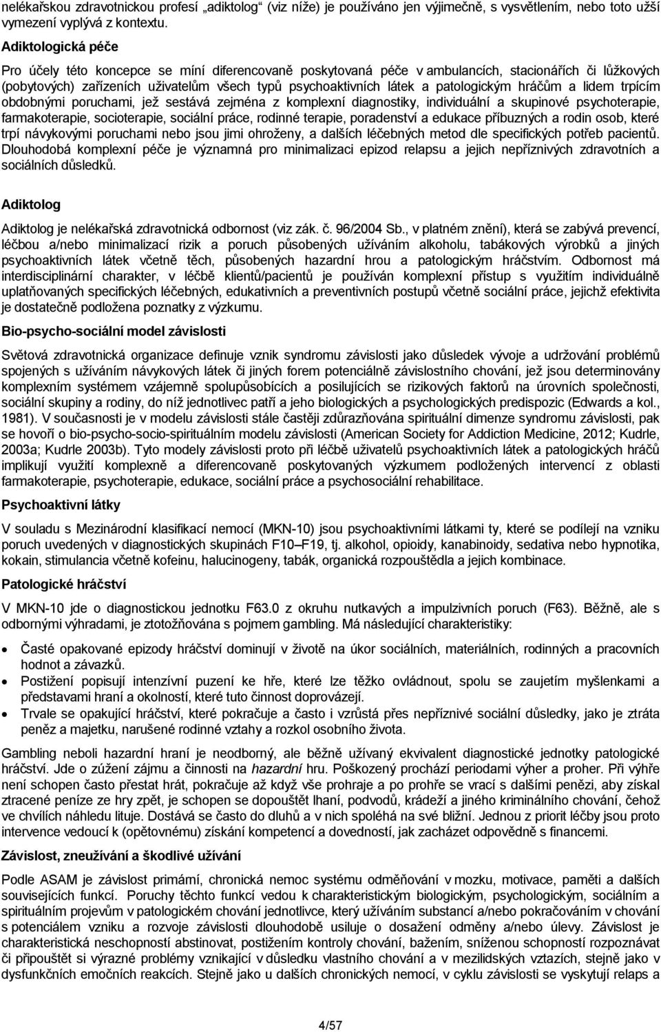 patologickým hráčům a lidem trpícím obdobnými poruchami, jež sestává zejména z komplexní diagnostiky, individuální a skupinové psychoterapie, farmakoterapie, socioterapie, sociální práce, rodinné