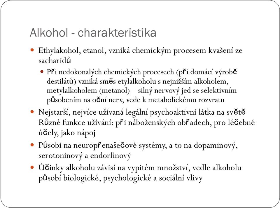 Nejstarší, nejvíce užívaná legální psychoaktivní látka na světě Různé funkce užívání: při náboženských obřadech, pro léčebné účely, jako nápoj Působí na