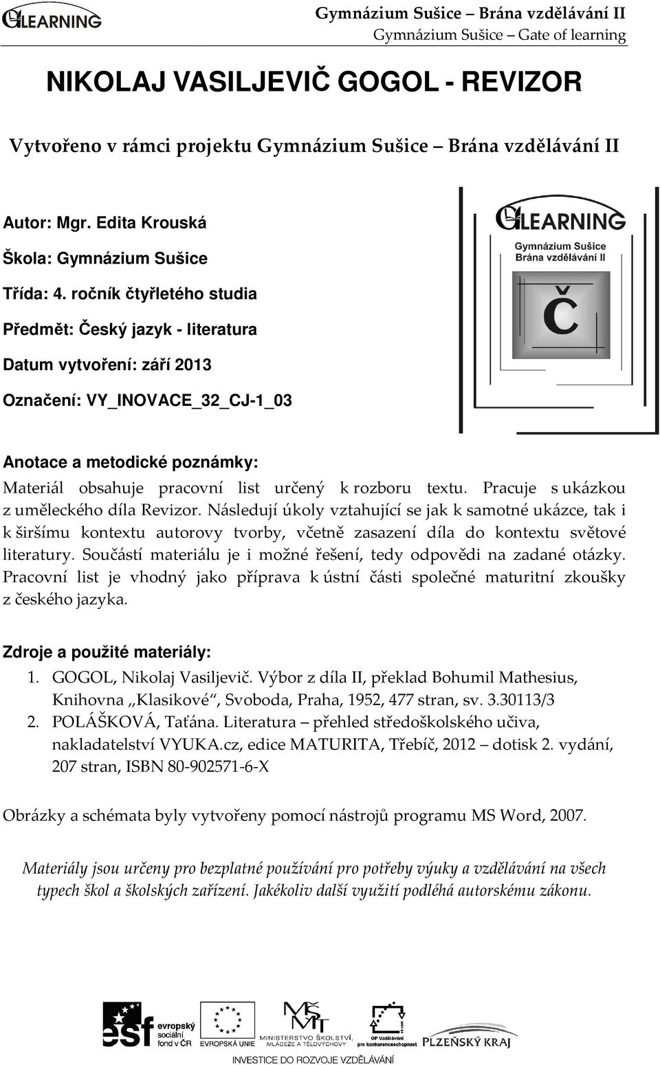 ročník čtyřletého studia Předmět: Český jazyk - literatura Datum vytvoření: září 2013 Označení: VY_INOVACE_32_CJ-1_03 Anotace a metodické poznámky: Materiál obsahuje pracovní list určený k rozboru