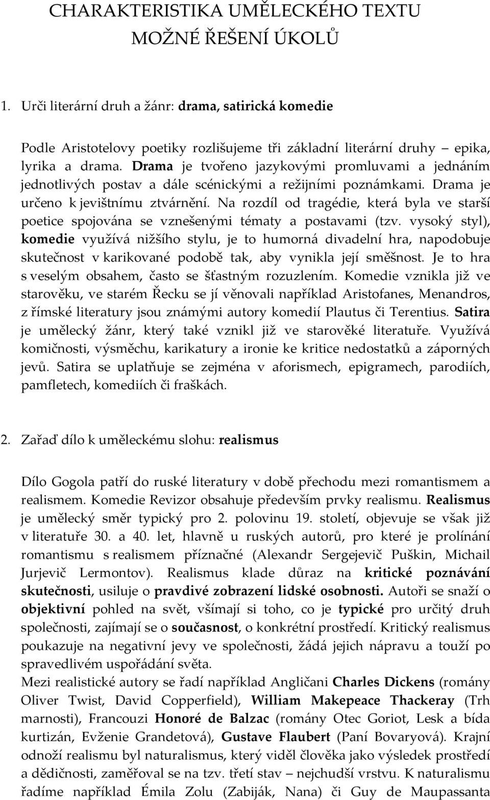 Na rozdíl od tragédie, která byla ve starší poetice spojována se vznešenými tématy a postavami (tzv.