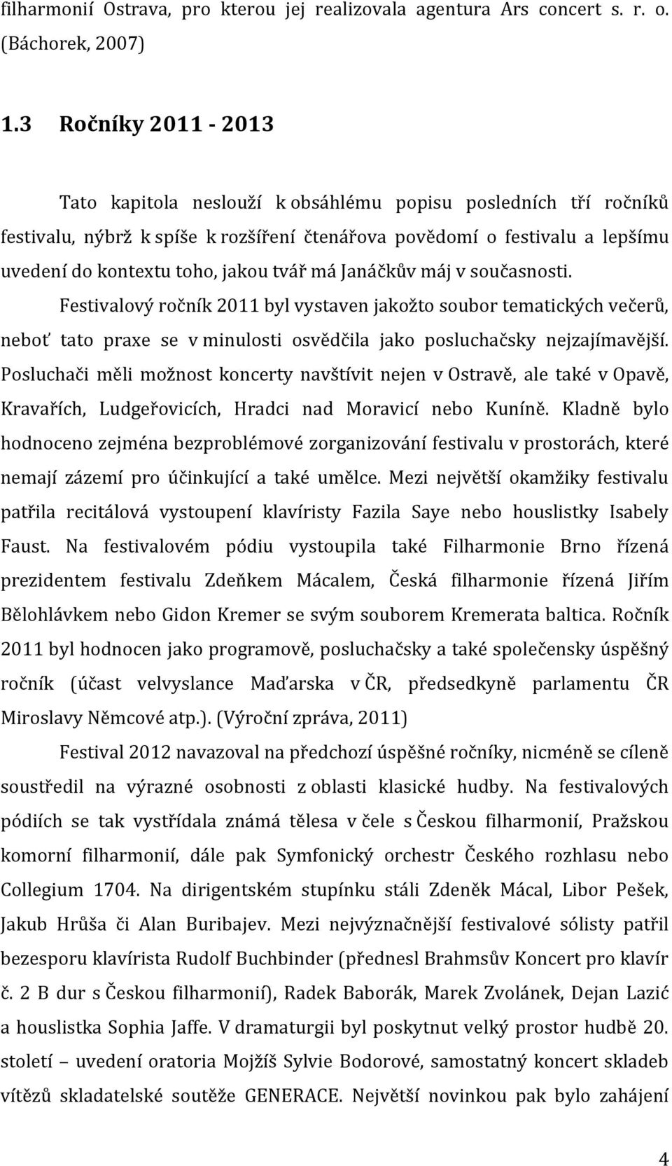 má Janáčkův máj v současnosti. Festivalový ročník 2011 byl vystaven jakožto soubor tematických večerů, neboť tato praxe se v minulosti osvědčila jako posluchačsky nejzajímavější.