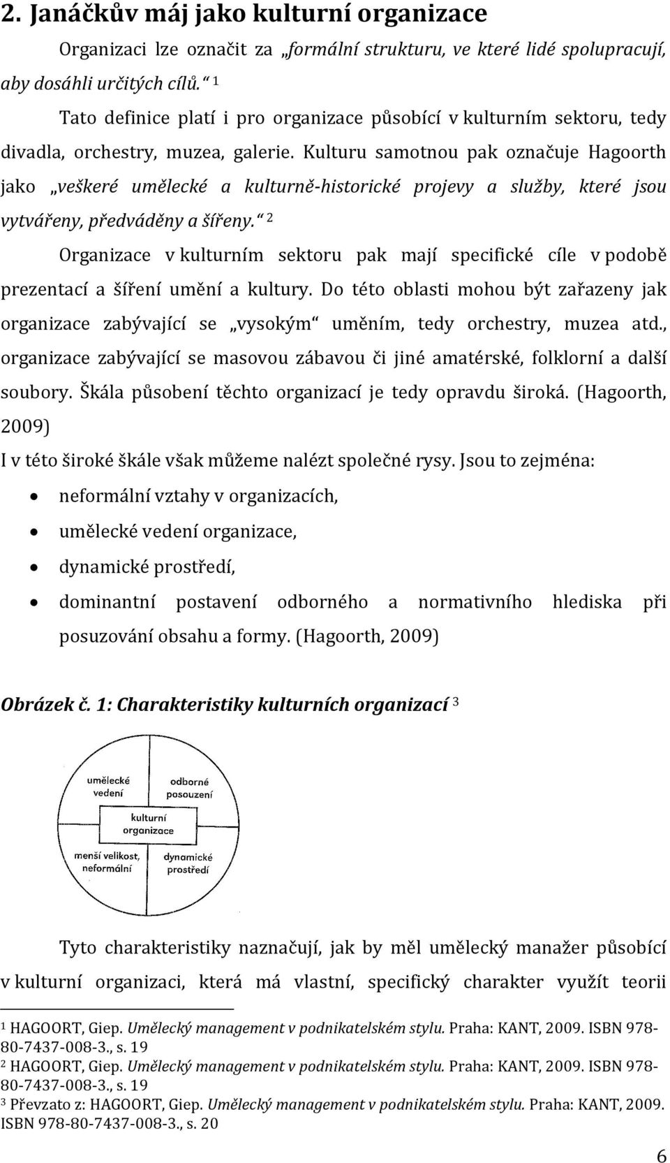 Kulturu samotnou pak označuje Hagoorth jako veškeré umělecké a kulturně-historické projevy a služby, které jsou vytvářeny, předváděny a šířeny.