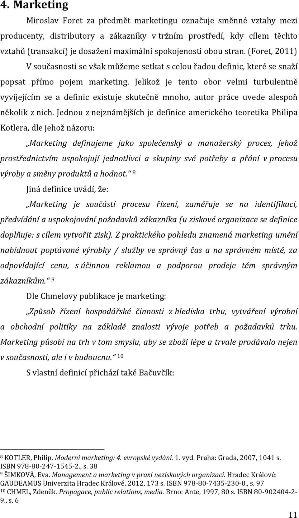 Jelikož je tento obor velmi turbulentně vyvíjejícím se a definic existuje skutečně mnoho, autor práce uvede alespoň několik z nich.