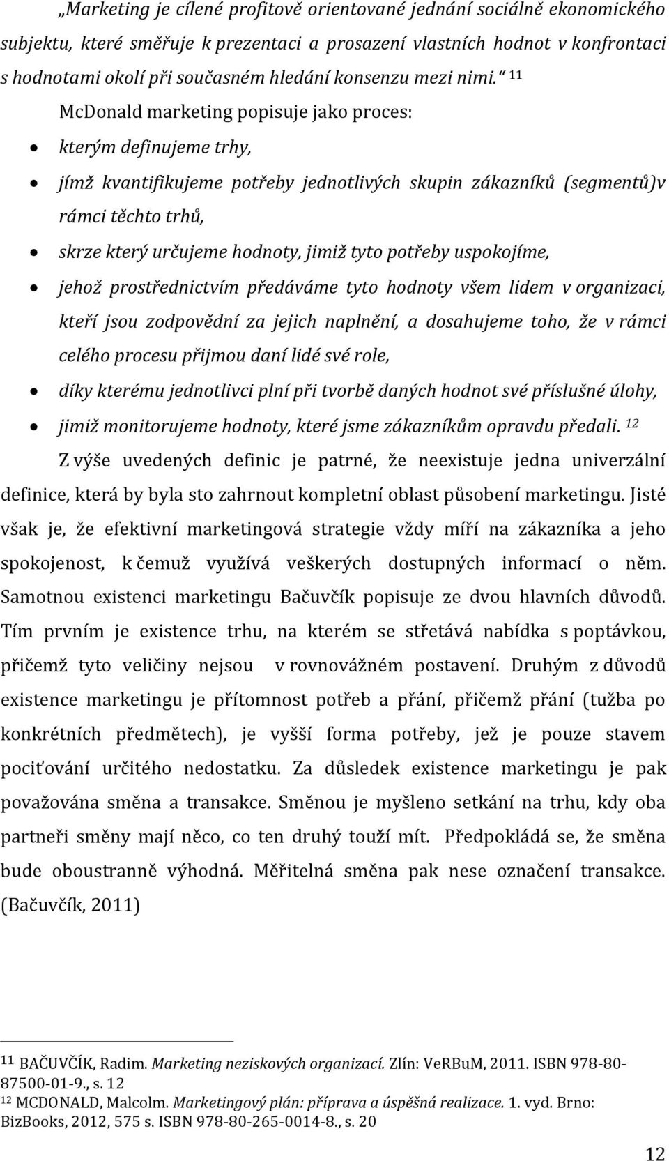 11 McDonald marketing popisuje jako proces: kterým definujeme trhy, jímž kvantifikujeme potřeby jednotlivých skupin zákazníků (segmentů)v rámci těchto trhů, skrze který určujeme hodnoty, jimiž tyto