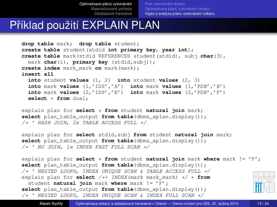 values (2, IDS, E ) into mark values (2, PDB, F ) select * from dual; explain plan for select * from student natural join mark; select plan_table_output from table(dbms_xplan.