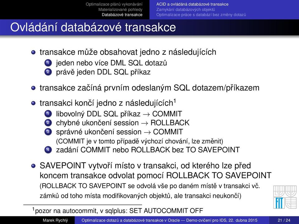 ukončení session ROLLBACK 3 správné ukončení session COMMIT (COMMIT je v tomto případě výchozí chování, lze změnit) 4 zadání COMMIT nebo ROLLBACK bez TO SAVEPOINT SAVEPOINT vytvoří místo v transakci,