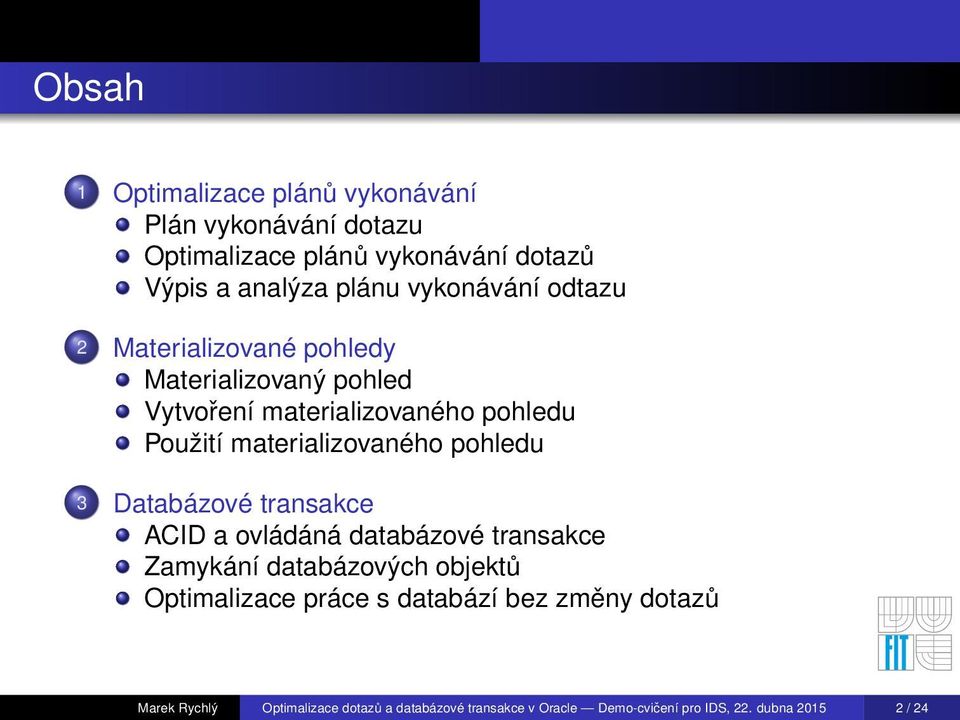 transakce Zamykání databázových objektů Optimalizace práce s databází bez změny dotazů