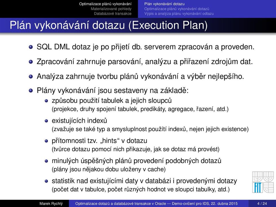 Plány vykonávání jsou sestaveny na základě: způsobu použití tabulek a jejich sloupců (projekce, druhy spojení tabulek, predikáty, agregace, řazení, atd.