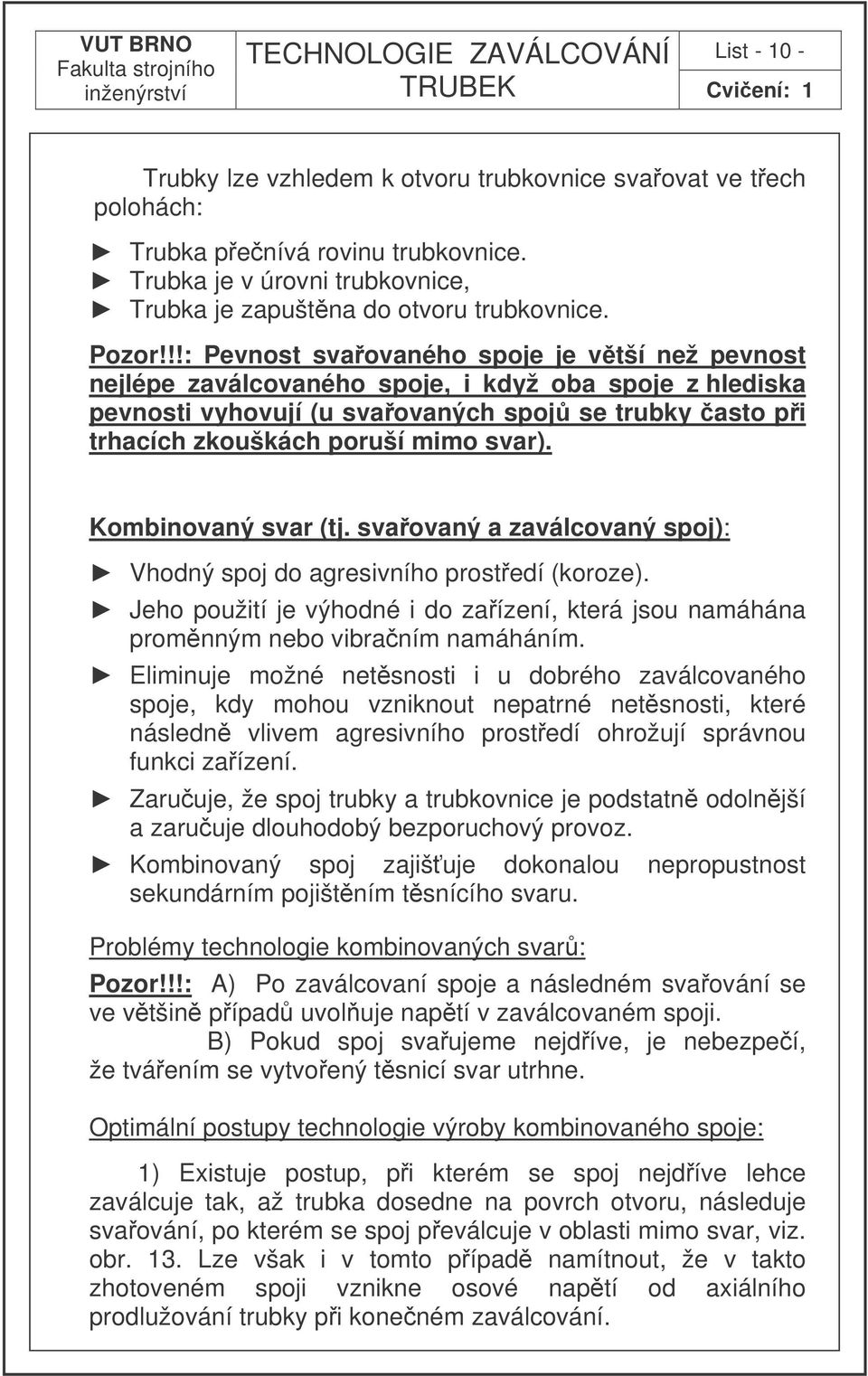 Kombinovaný svar (tj. svaovaný a zaválcovaný spoj): Vhodný spoj do agresivního prostedí (koroze). Jeho použití je výhodné i do zaízení, která jsou namáhána promnným nebo vibraním namáháním.