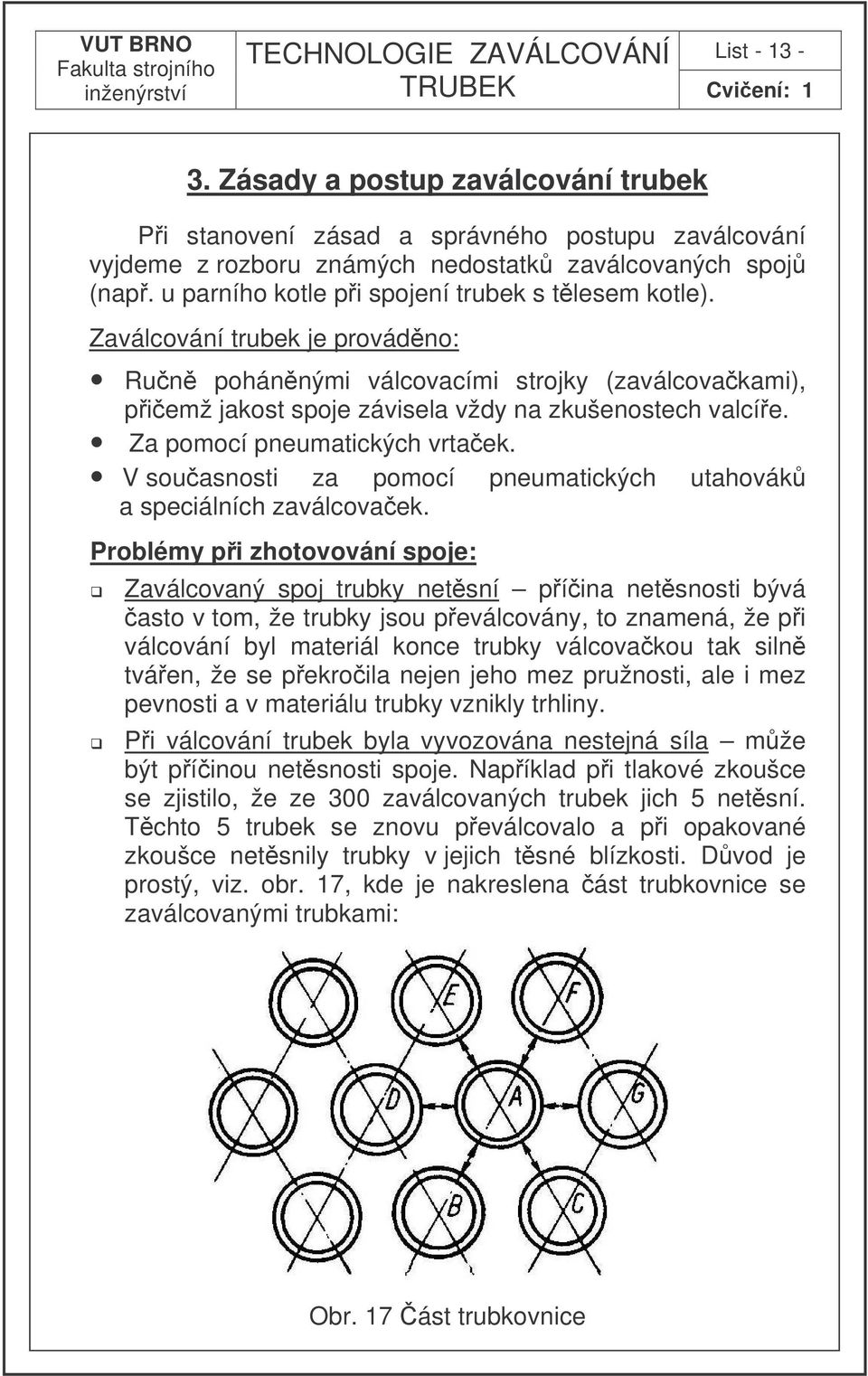 Za pomocí pneumatických vrtaek. V souasnosti za pomocí pneumatických utahovák a speciálních zaválcovaek.