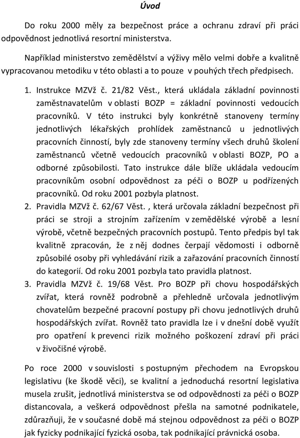 , která ukládala základní povinnosti zaměstnavatelům v oblasti BOZP = základní povinnosti vedoucích pracovníků.