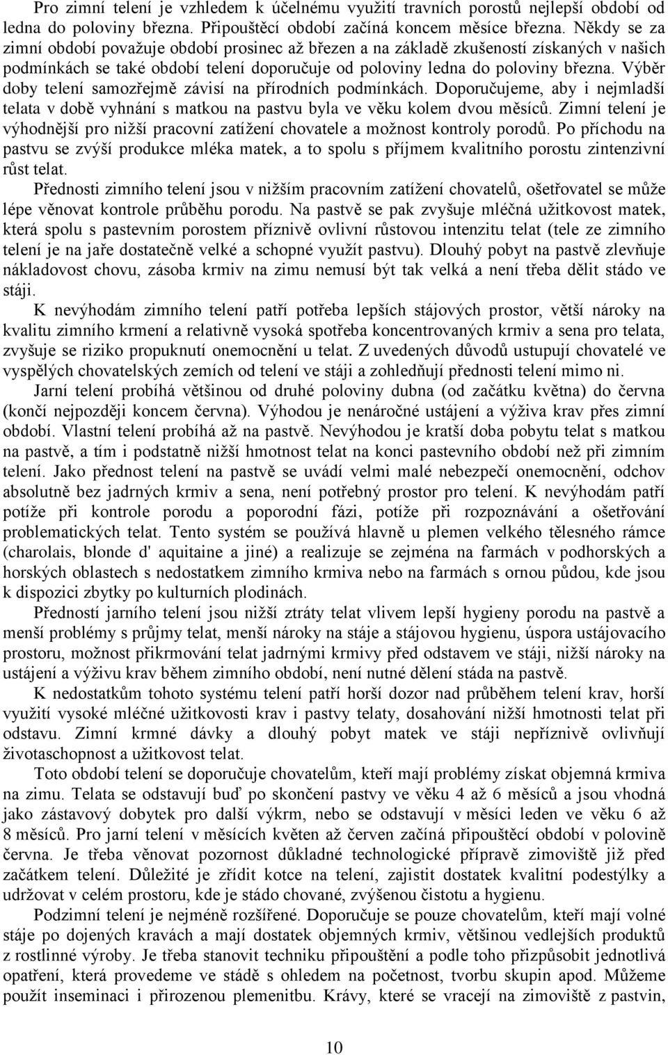 Výběr doby telení samozřejmě závisí na přírodních podmínkách. Doporučujeme, aby i nejmladší telata v době vyhnání s matkou na pastvu byla ve věku kolem dvou měsíců.