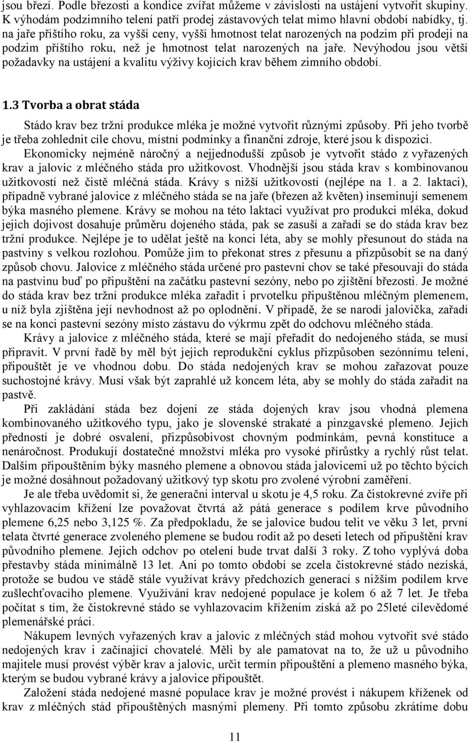 Nevýhodou jsou větší požadavky na ustájení a kvalitu výživy kojících krav během zimního období. 1.3 Tvorba a obrat stáda Stádo krav bez tržní produkce mléka je možné vytvořit různými způsoby.