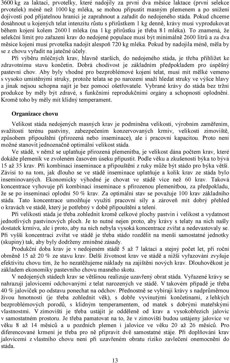 Pokud chceme dosáhnout u kojených telat intenzitu růstu s přírůstkem 1 kg denně, krávy musí vyprodukovat během kojení kolem 2600 l mléka (na 1 kg přírůstku je třeba 8 l mléka).