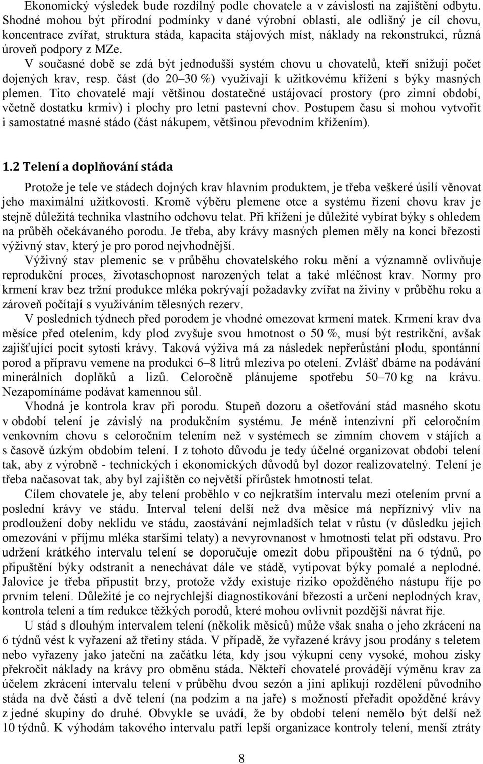 V současné době se zdá být jednodušší systém chovu u chovatelů, kteří snižují počet dojených krav, resp. část (do 20 30 %) využívají k užitkovému křížení s býky masných plemen.