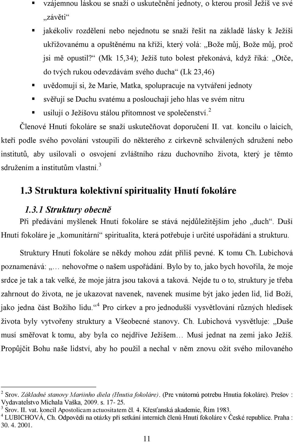 (Mk 15,34); Jeţíš tuto bolest překonává, kdyţ říká: Otče, do tvých rukou odevzdávám svého ducha (Lk 23,46) uvědomují si, ţe Marie, Matka, spolupracuje na vytváření jednoty svěřují se Duchu svatému a