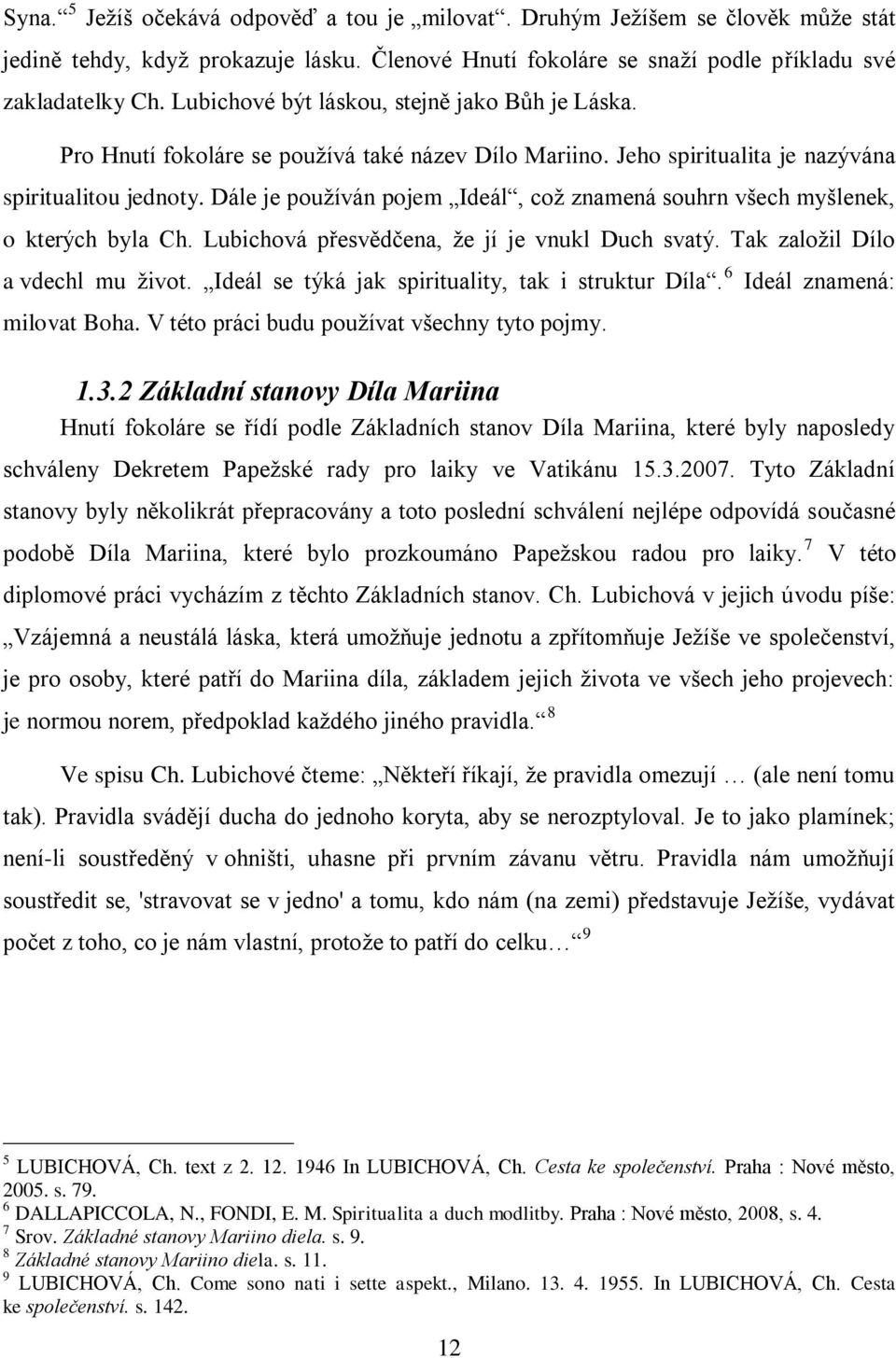 Dále je pouţíván pojem Ideál, coţ znamená souhrn všech myšlenek, o kterých byla Ch. Lubichová přesvědčena, ţe jí je vnukl Duch svatý. Tak zaloţil Dílo a vdechl mu ţivot.