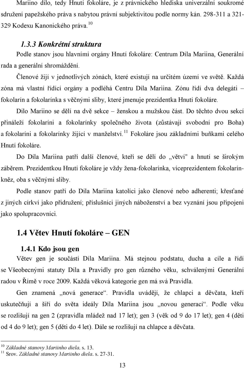 Členové ţijí v jednotlivých zónách, které existují na určitém území ve světě. Kaţdá zóna má vlastní řídící orgány a podléhá Centru Díla Mariina.